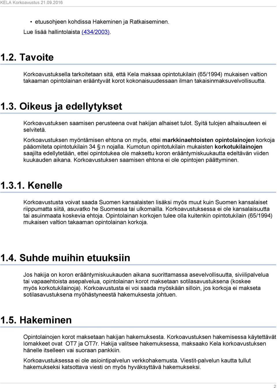 Tavoite Korkoavustuksella tarkoitetaan sitä, että Kela maksaa opintotukilain (65/1994) mukaisen valtion takaaman opintolainan erääntyvät korot kokonaisuudessaan ilman takaisinmaksuvelvollisuutta. 1.3.