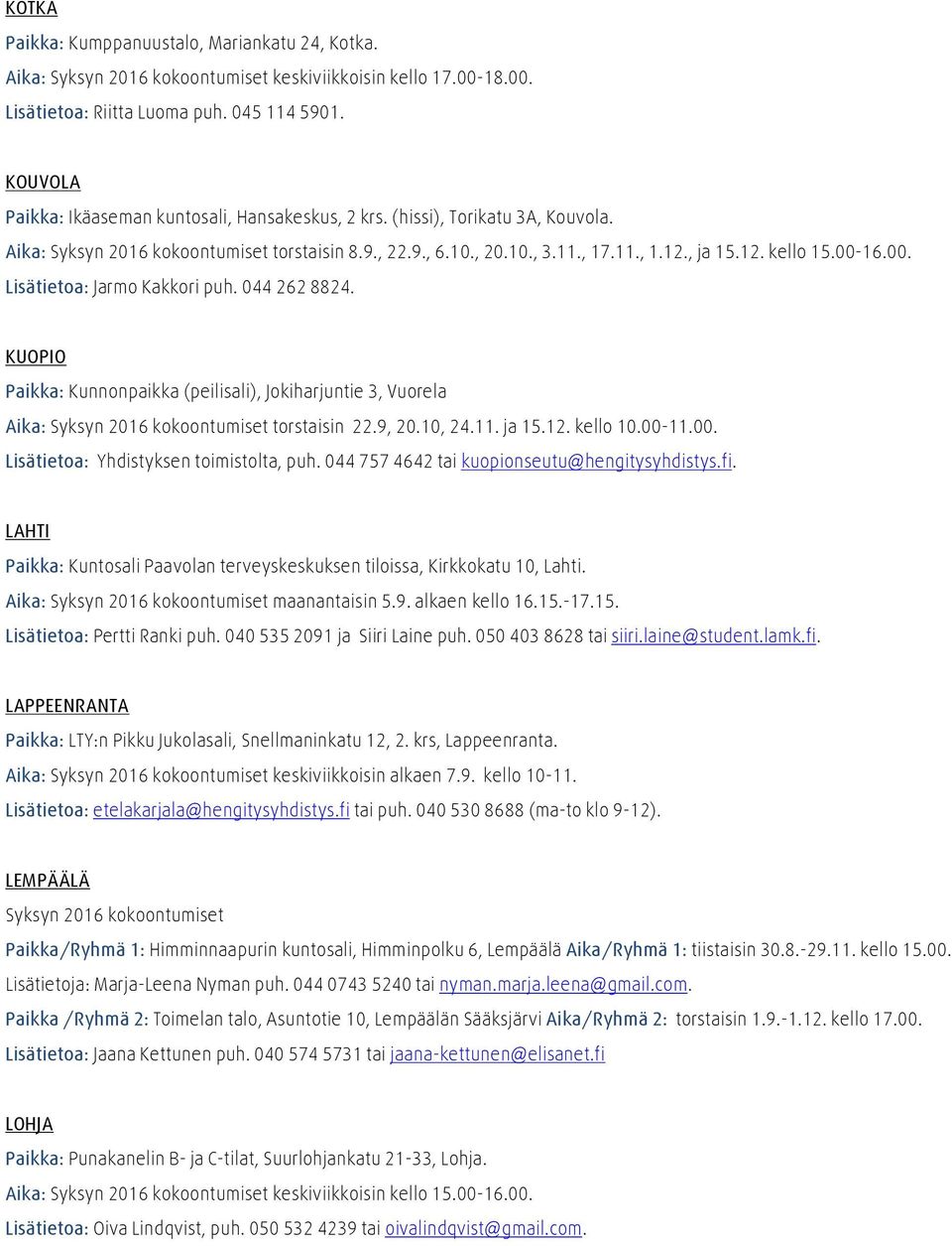 00-16.00. Lisätietoa: Jarmo Kakkori puh. 0442628824. KUOPIO Paikka: Kunnonpaikka (peilisali), Jokiharjuntie 3, Vuorela Aika: Syksyn 2016 kokoontumiset torstaisin 22.9, 20.10, 24.11. ja 15.12.