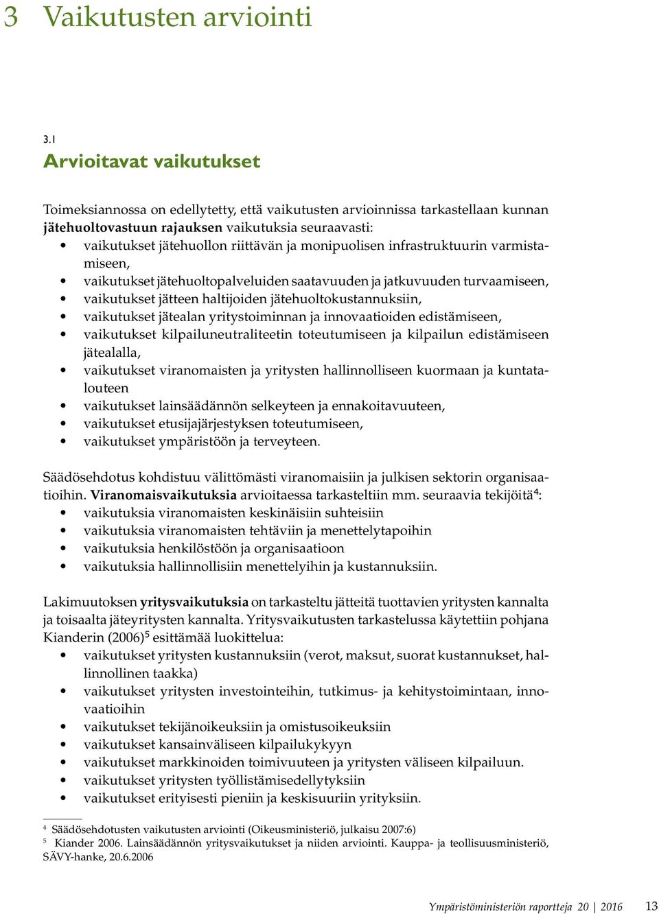 monipuolisen infrastruktuurin varmistamiseen, vaikutukset jätehuoltopalveluiden saatavuuden ja jatkuvuuden turvaamiseen, vaikutukset jätteen haltijoiden jätehuoltokustannuksiin, vaikutukset jätealan