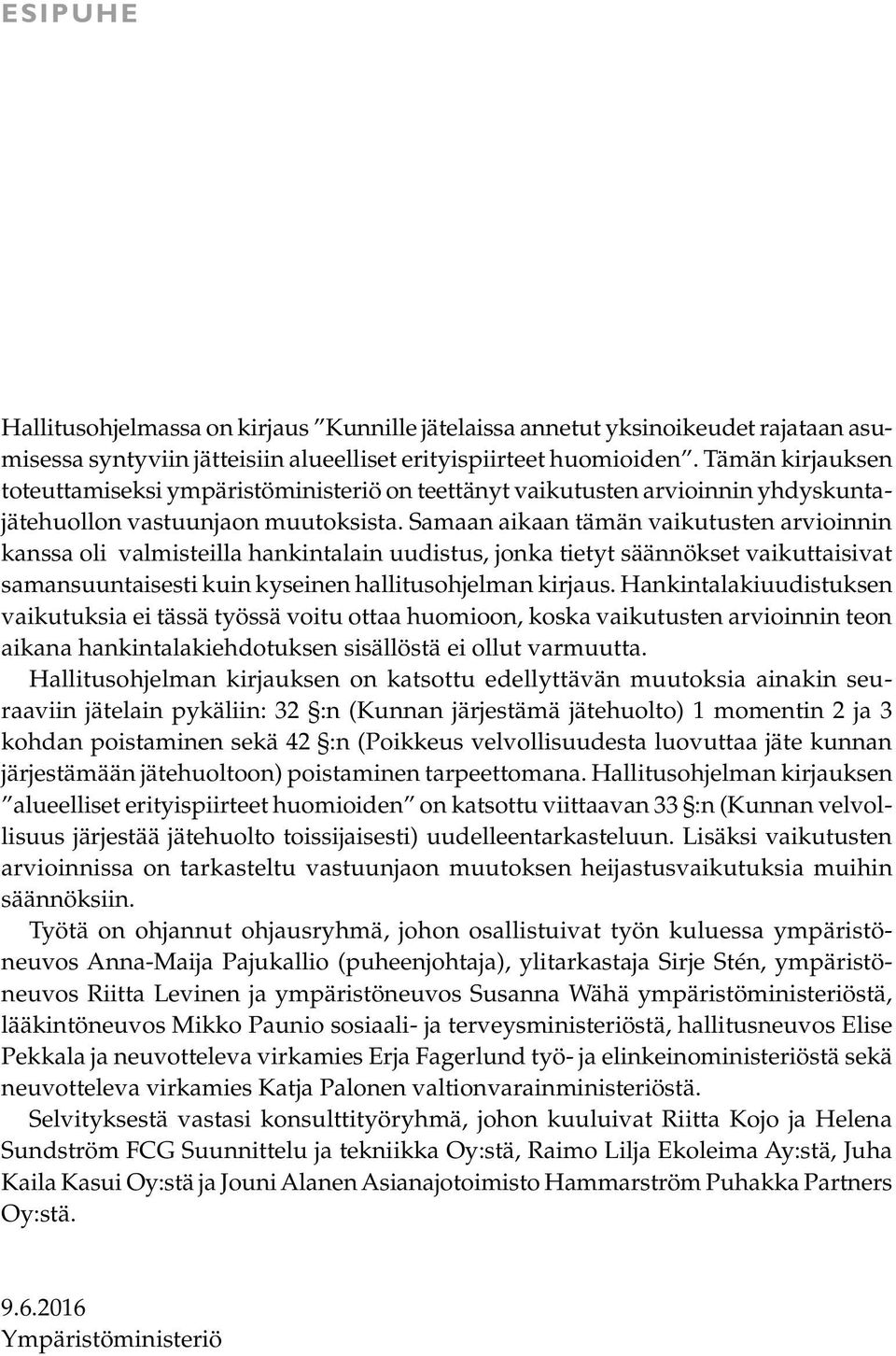 Samaan aikaan tämän vaikutusten arvioinnin kanssa oli valmisteilla hankintalain uudistus, jonka tietyt säännökset vaikuttaisivat samansuuntaisesti kuin kyseinen hallitusohjelman kirjaus.