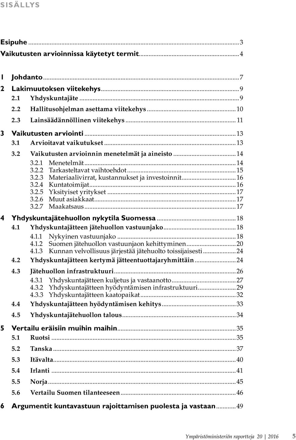 ..15 3.2.3 Materiaalivirrat, kustannukset ja investoinnit...16 3.2.4 Kuntatoimijat...16 3.2.5 Yksityiset yritykset...17 3.2.6 Muut asiakkaat...17 3.2.7 Maakatsaus.