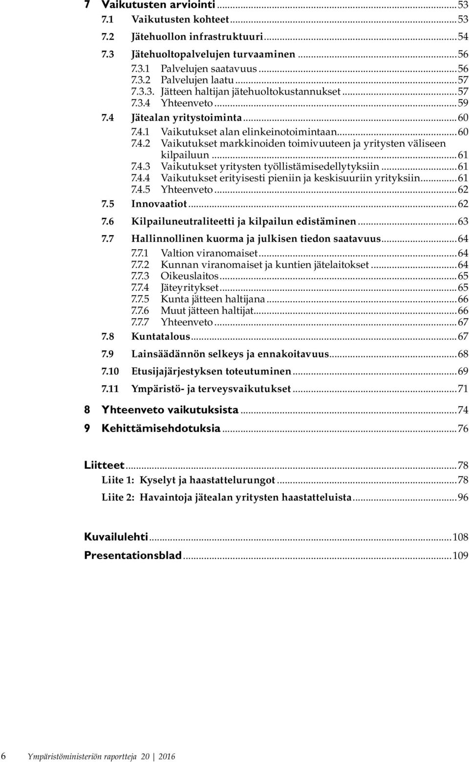 ..61 7.4.3 Vaikutukset yritysten työllistämisedellytyksiin...61 7.4.4 Vaikutukset erityisesti pieniin ja keskisuuriin yrityksiin...61 7.4.5 Yhteenveto...62 7.