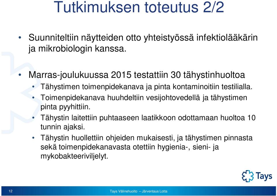 Toimenpidekanava huuhdeltiin vesijohtovedellä ja tähystimen pinta pyyhittiin.