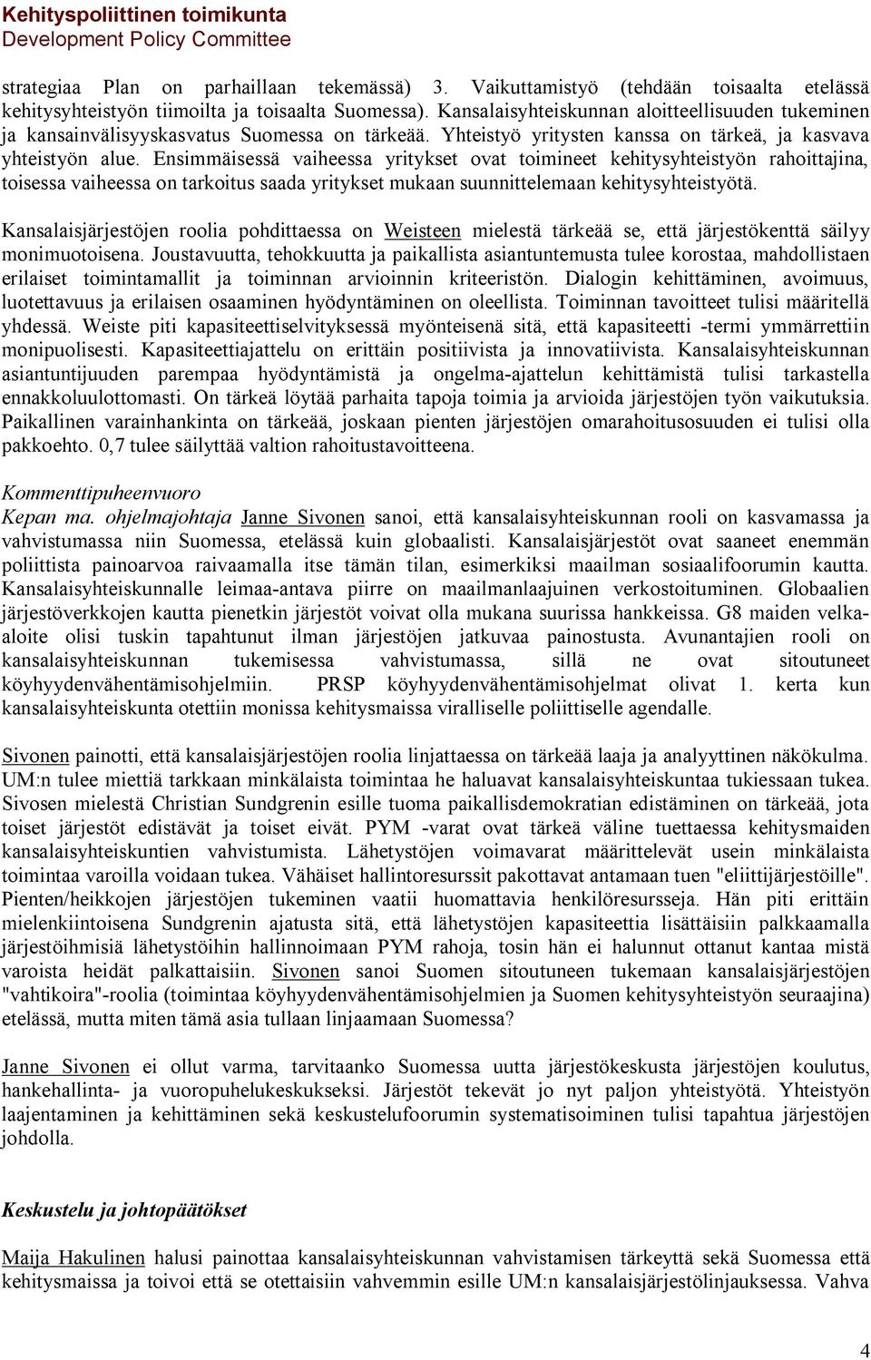 Ensimmäisessä vaiheessa yritykset ovat toimineet kehitysyhteistyön rahoittajina, toisessa vaiheessa on tarkoitus saada yritykset mukaan suunnittelemaan kehitysyhteistyötä.