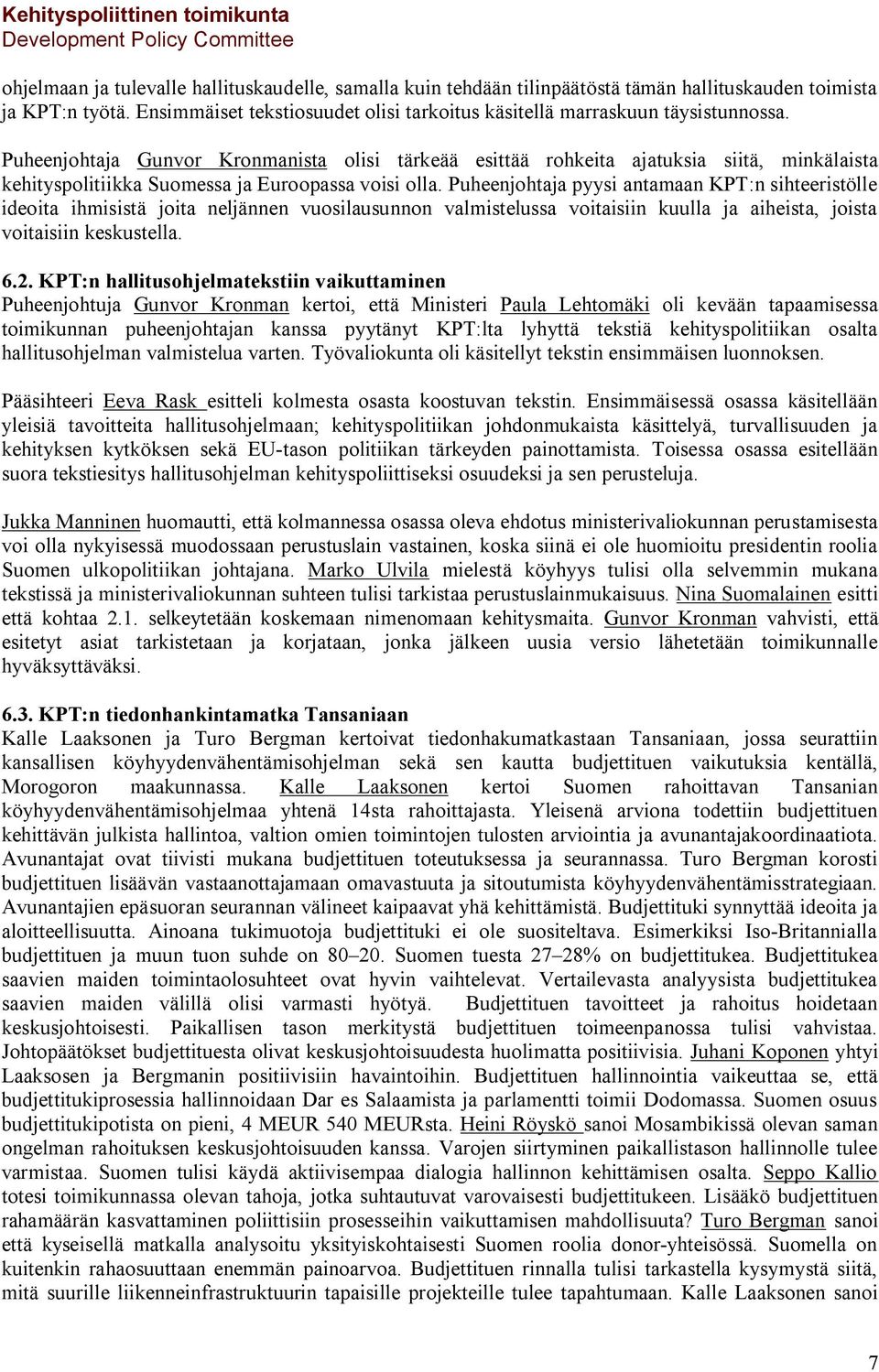 Puheenjohtaja pyysi antamaan KPT:n sihteeristölle ideoita ihmisistä joita neljännen vuosilausunnon valmistelussa voitaisiin kuulla ja aiheista, joista voitaisiin keskustella. 6.2.