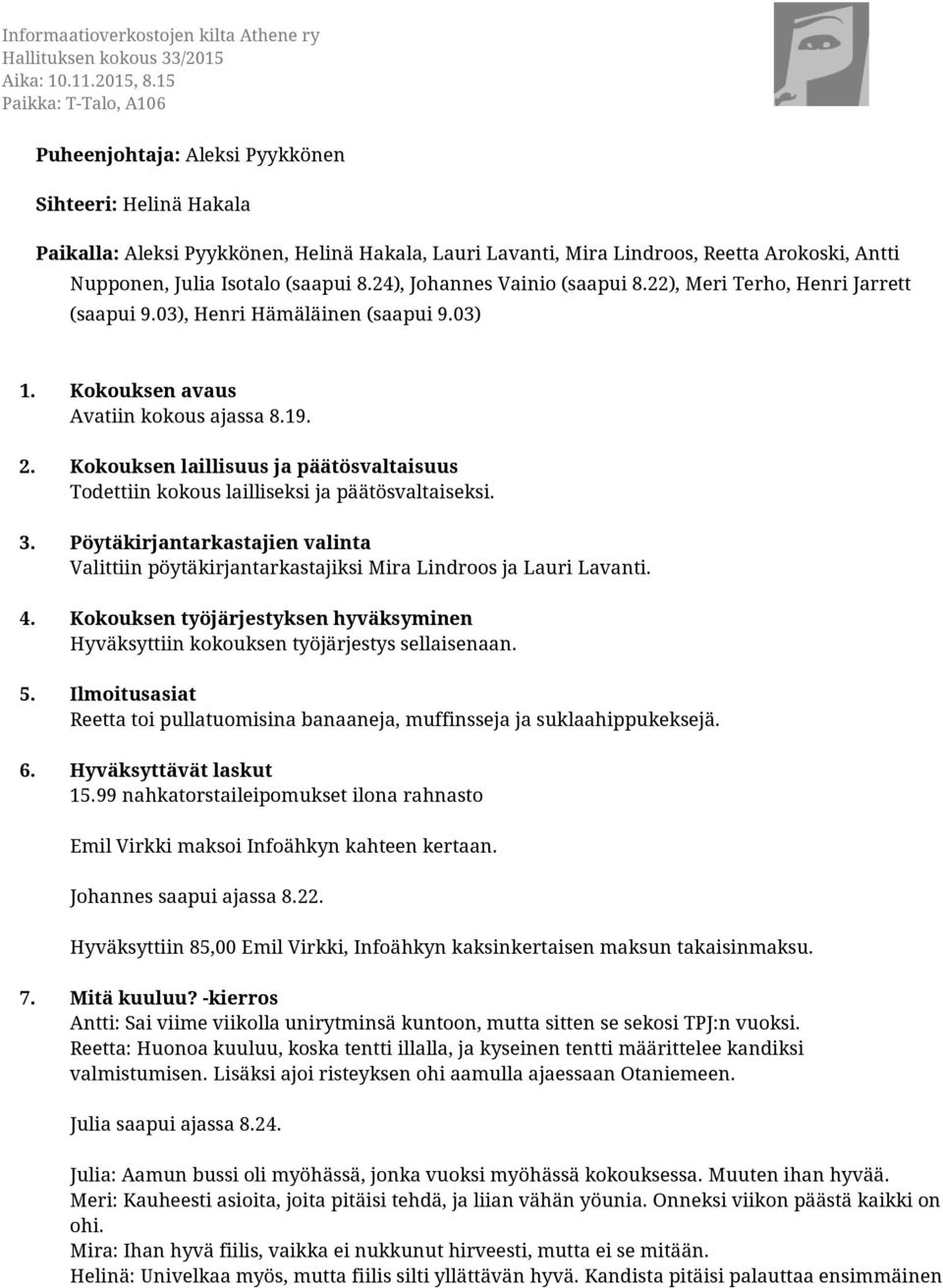 Kokouksen laillisuus ja päätösvaltaisuus Todettiin kokous lailliseksi ja päätösvaltaiseksi. 3. Pöytäkirjantarkastajien valinta Valittiin pöytäkirjantarkastajiksi Mira Lindroos ja Lauri Lavanti. 4.