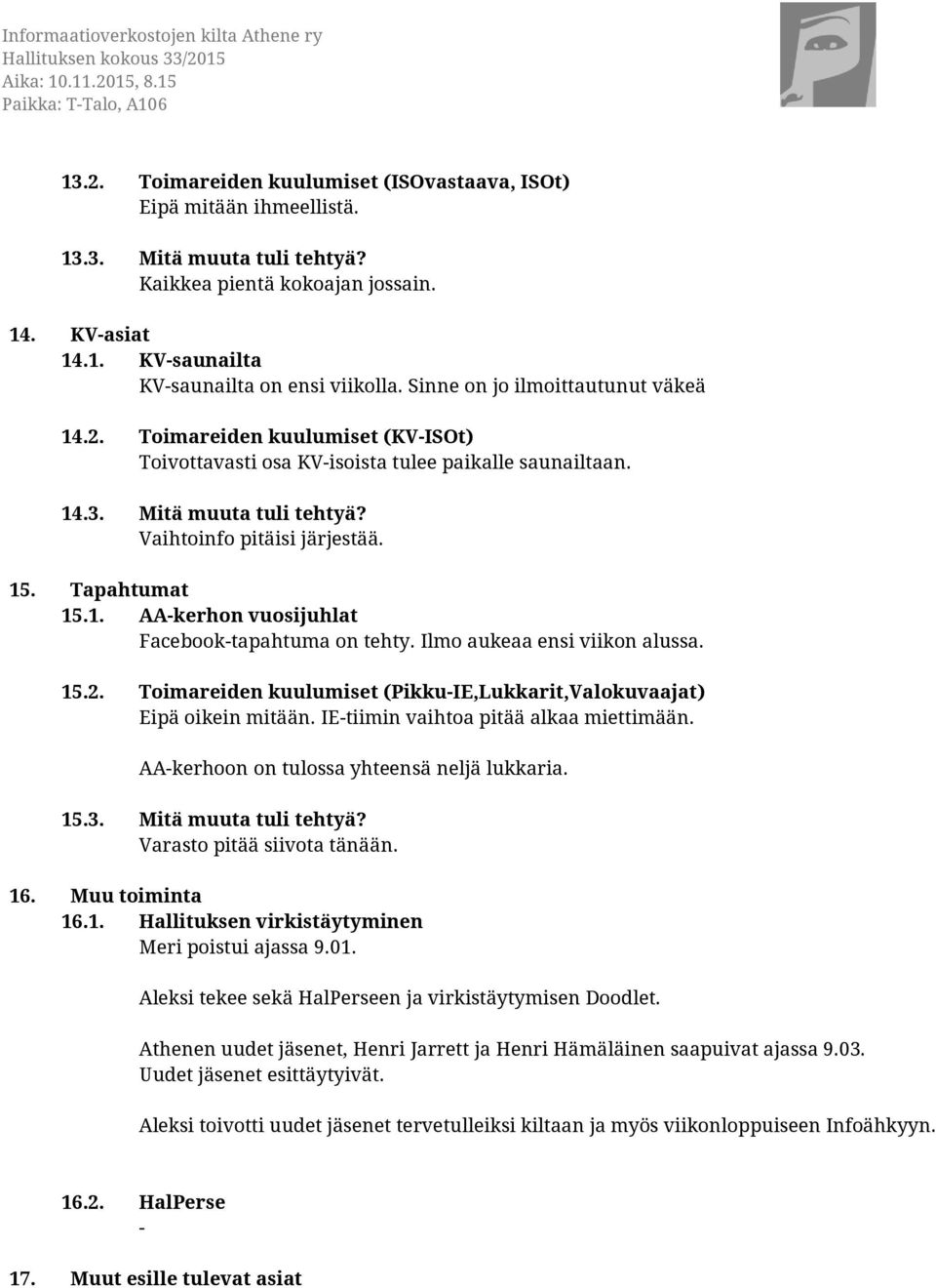 Tapahtumat 15.1. AAkerhon vuosijuhlat Facebooktapahtuma on tehty. Ilmo aukeaa ensi viikon alussa. 15.2. Toimareiden kuulumiset (PikkuIE,Lukkarit,Valokuvaajat) Eipä oikein mitään.