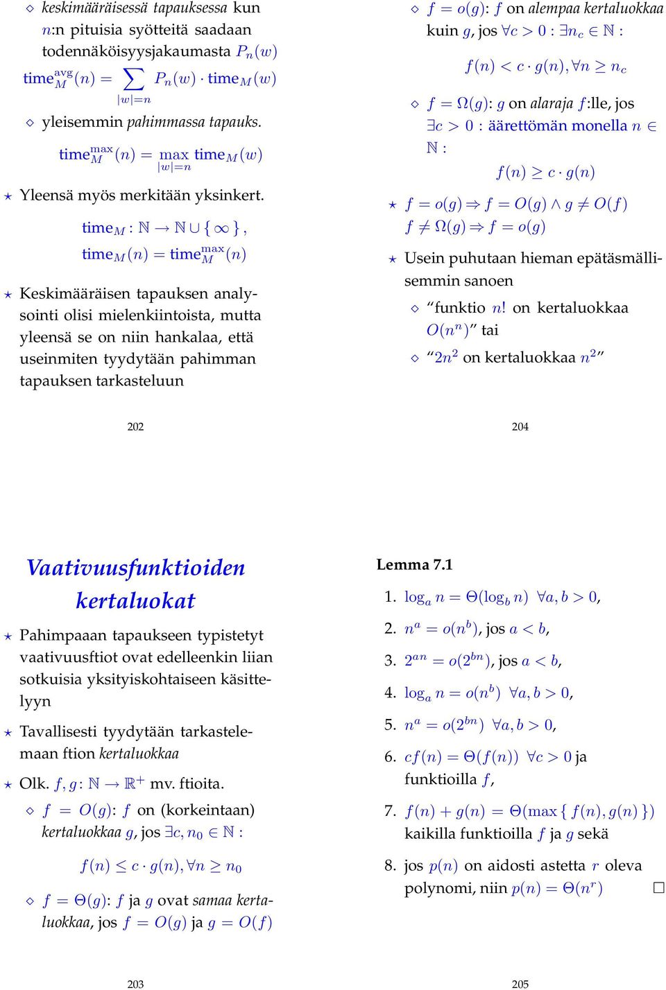 time : N N { }, time (n) = time max (n) Keskimääräisen tapauksen analysointi olisi mielenkiintoista, mutta yleensä se on niin hankalaa, että useinmiten tyydytään pahimman tapauksen tarkasteluun f =