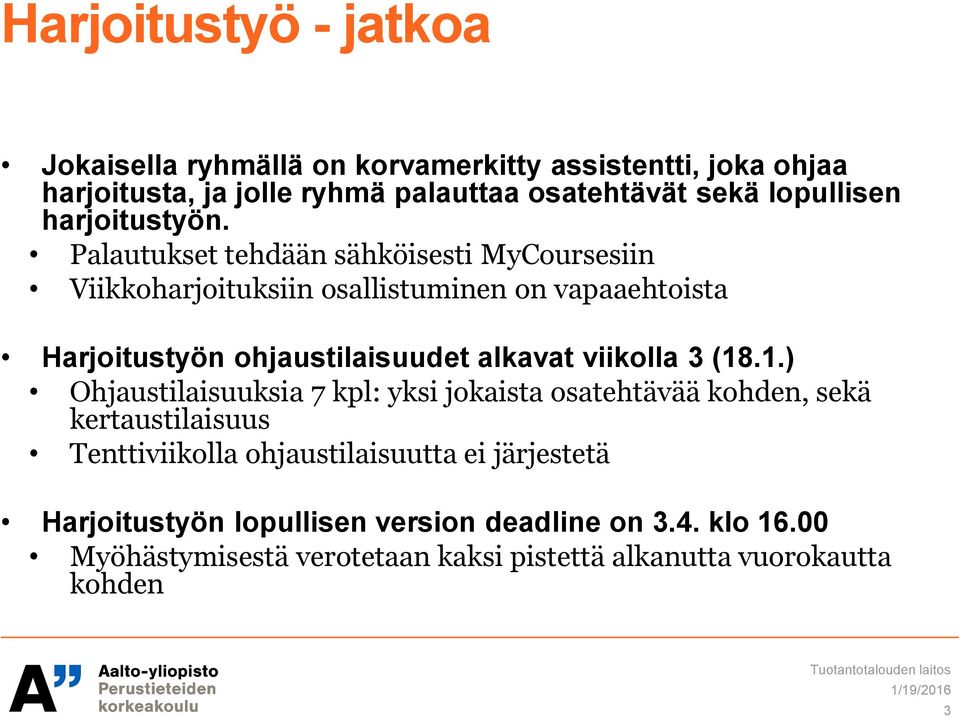 Palautukset tehdään sähköisesti MyCoursesiin Viikkoharjoituksiin osallistuminen on vapaaehtoista Harjoitustyön ohjaustilaisuudet alkavat viikolla 3 (18