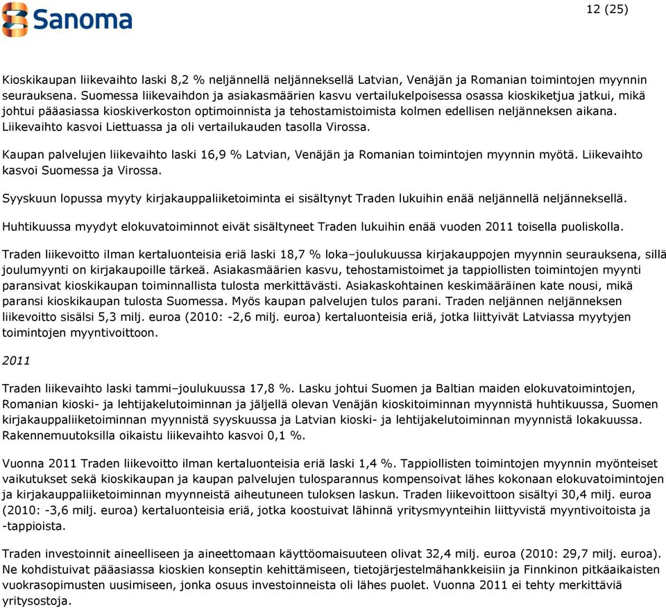 aikana. Liikevaihto kasvoi Liettuassa ja oli vertailukauden tasolla Virossa. Kaupan palvelujen liikevaihto laski 16,9 % Latvian, Venäjän ja Romanian toimintojen myynnin myötä.