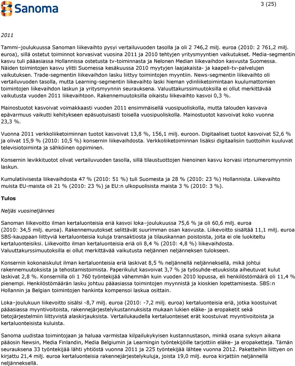 Media-segmentin kasvu tuli pääasiassa Hollannissa ostetusta tv-toiminnasta ja Nelonen Median liikevaihdon kasvusta Suomessa.