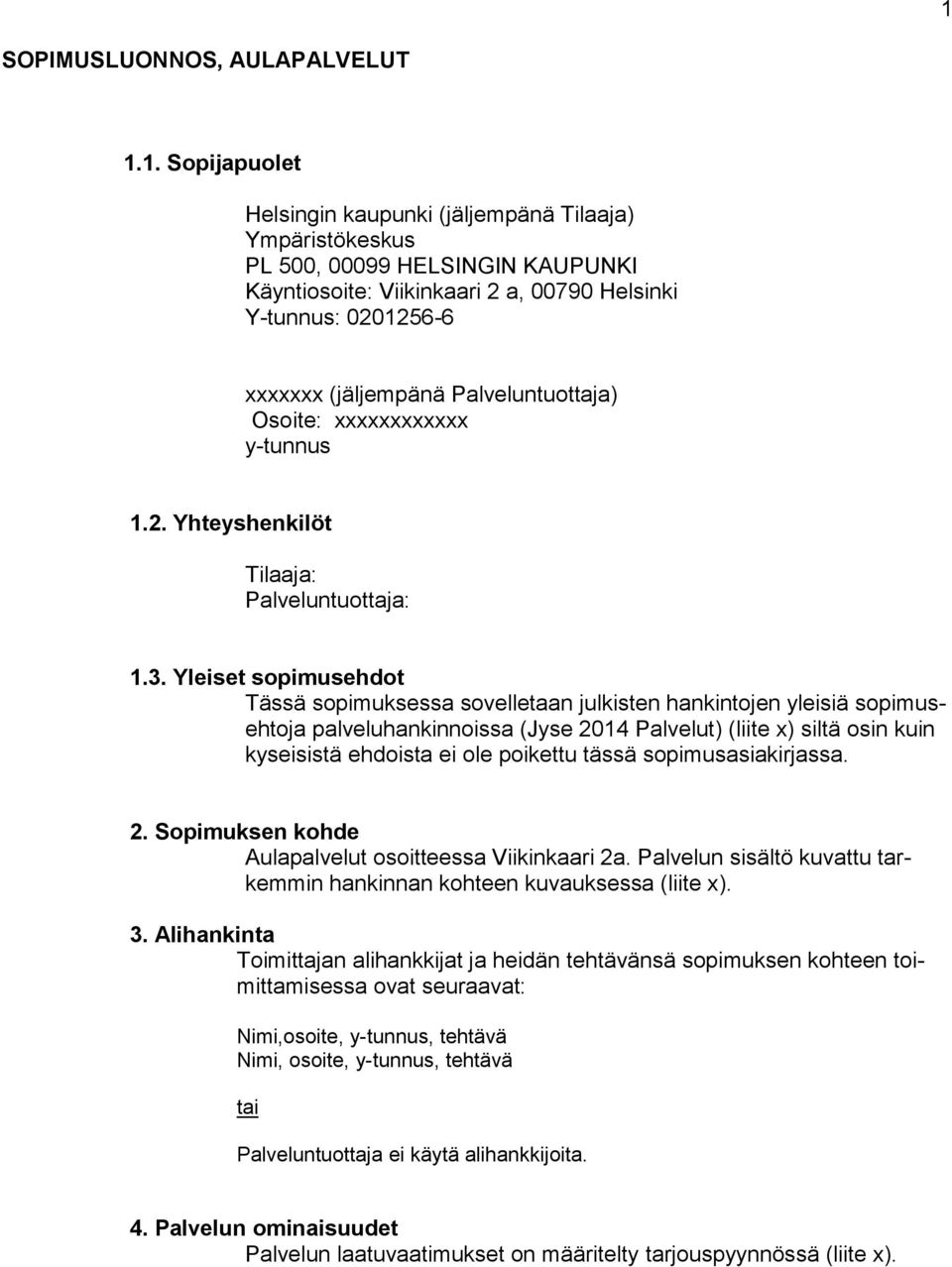 Yleiset sopimusehdot Tässä sopimuksessa sovelletaan julkisten hankintojen yleisiä sopimusehtoja palveluhankinnoissa (Jyse 2014 Palvelut) (liite x) siltä osin kuin kyseisistä ehdoista ei ole poikettu