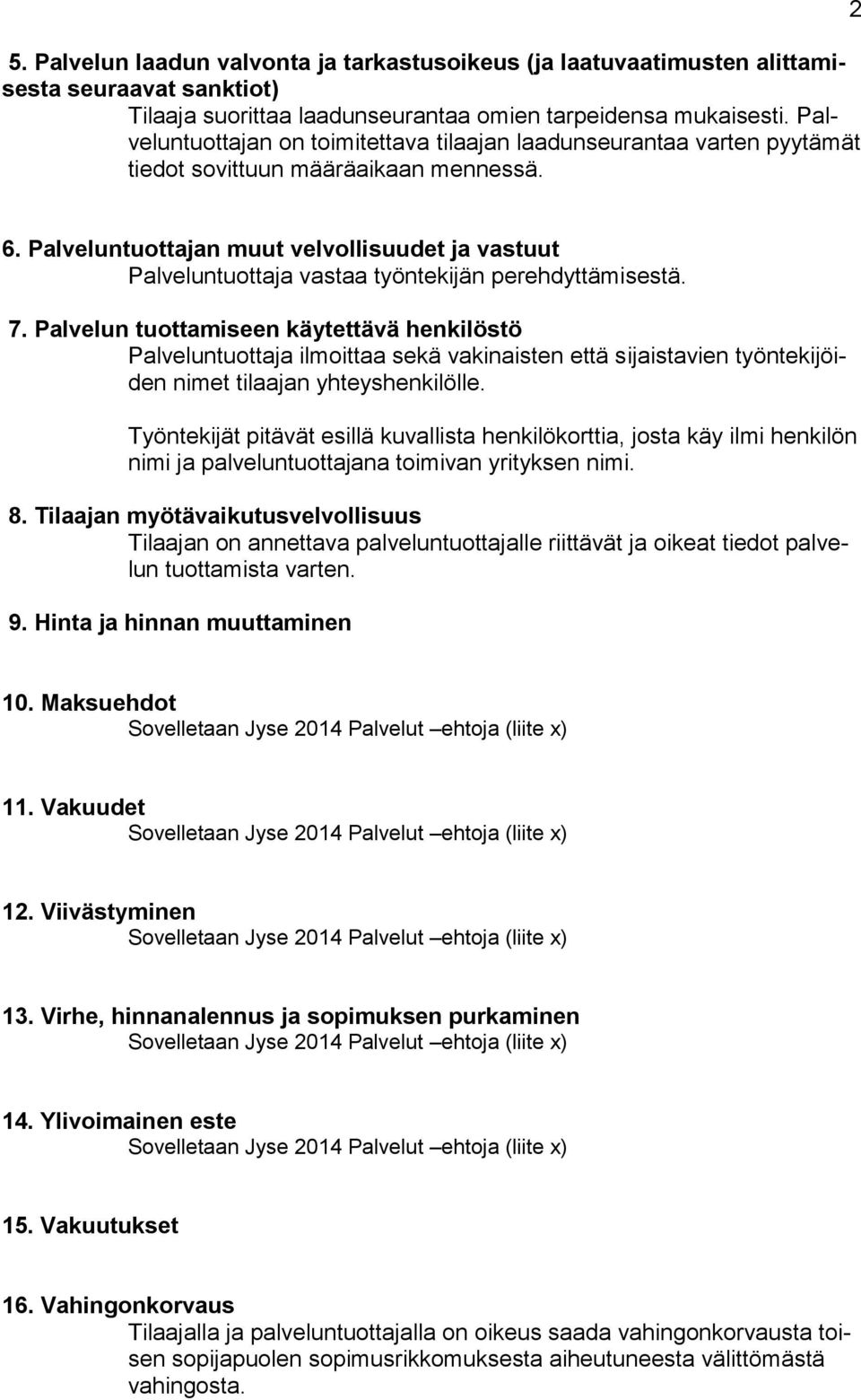 Palveluntuottajan muut velvollisuudet ja vastuut Palveluntuottaja vastaa työntekijän perehdyttämisestä. 7.