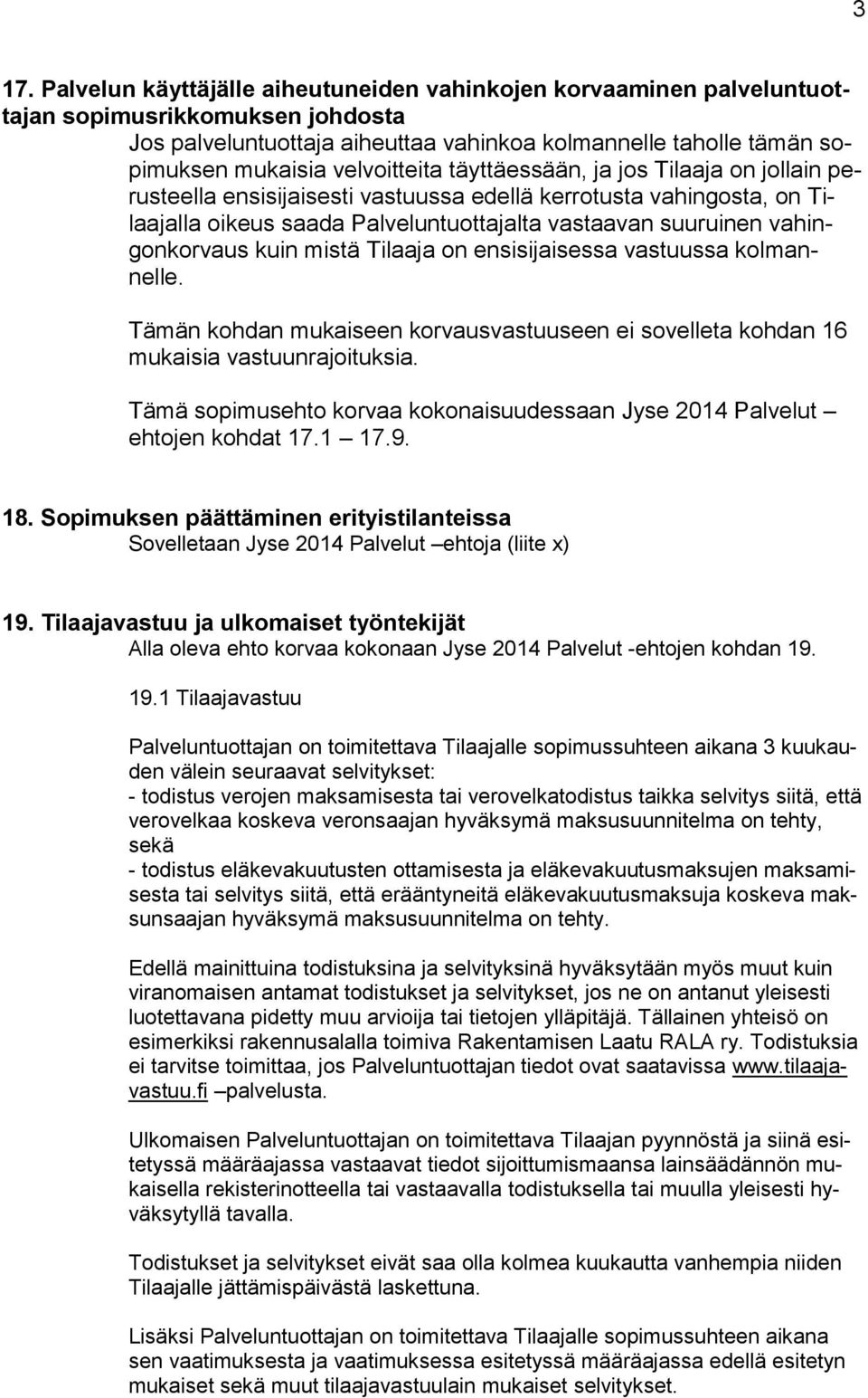 vahingonkorvaus kuin mistä Tilaaja on ensisijaisessa vastuussa kolmannelle. Tämän kohdan mukaiseen korvausvastuuseen ei sovelleta kohdan 16 mukaisia vastuunrajoituksia.