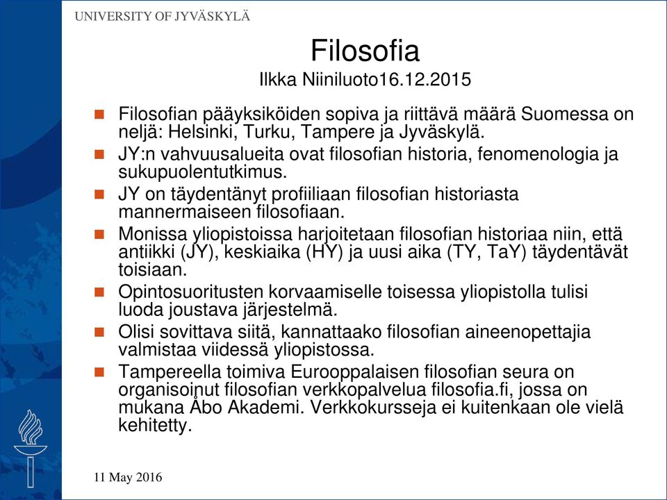 Monissa yliopistoissa harjoitetaan filosofian historiaa niin, että antiikki (JY), keskiaika (HY) ja uusi aika (TY, TaY) täydentävät toisiaan.