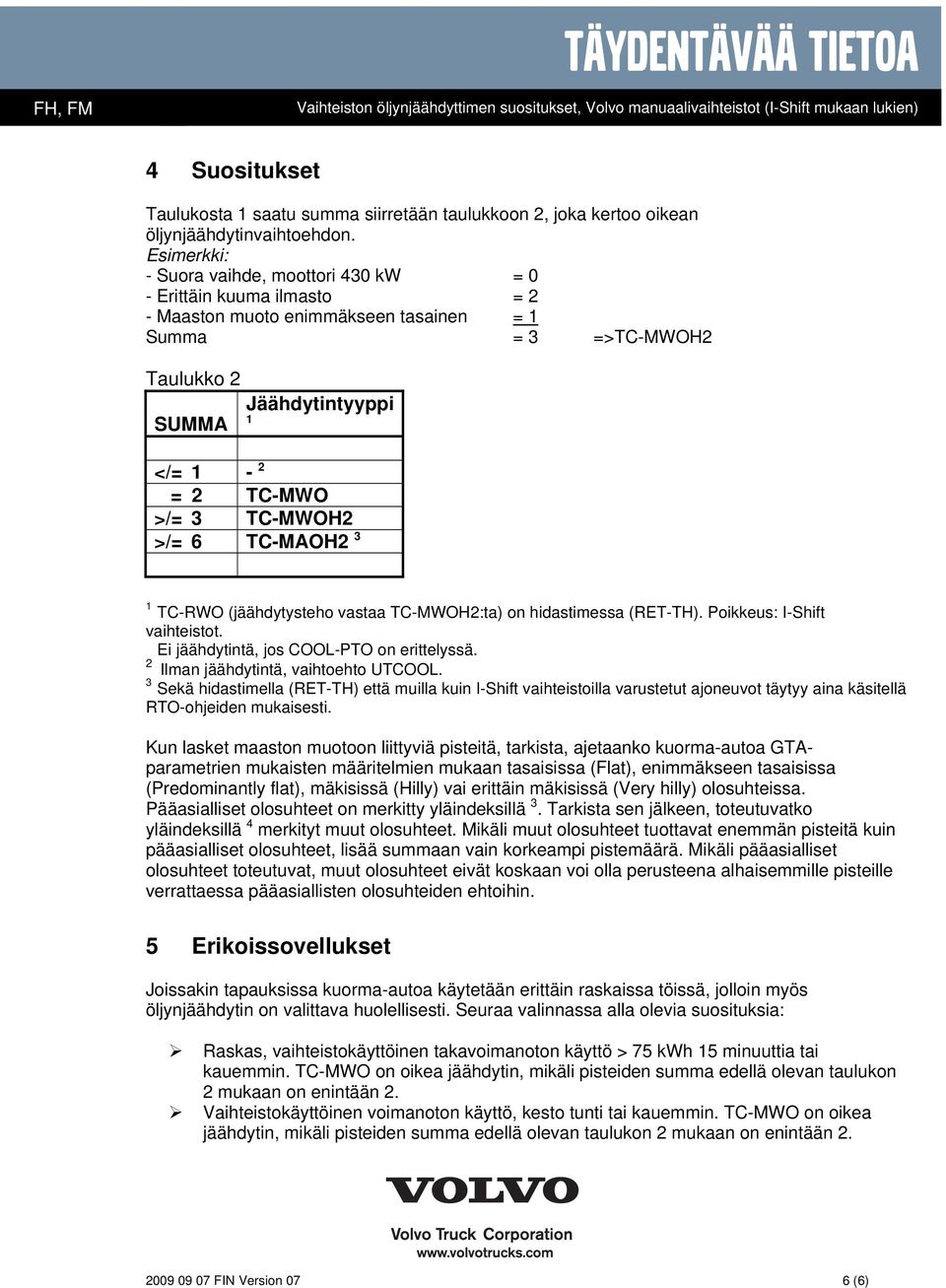 TC-MWOH2 >/= 6 TC-MAOH2 3 TC-RWO (jäähdytysteho vastaa TC-MWOH2:ta) on hidastimessa (RET-TH). Poikkeus: I-Shift vaihteistot. Ei jäähdytintä, jos COOL-PTO on erittelyssä.