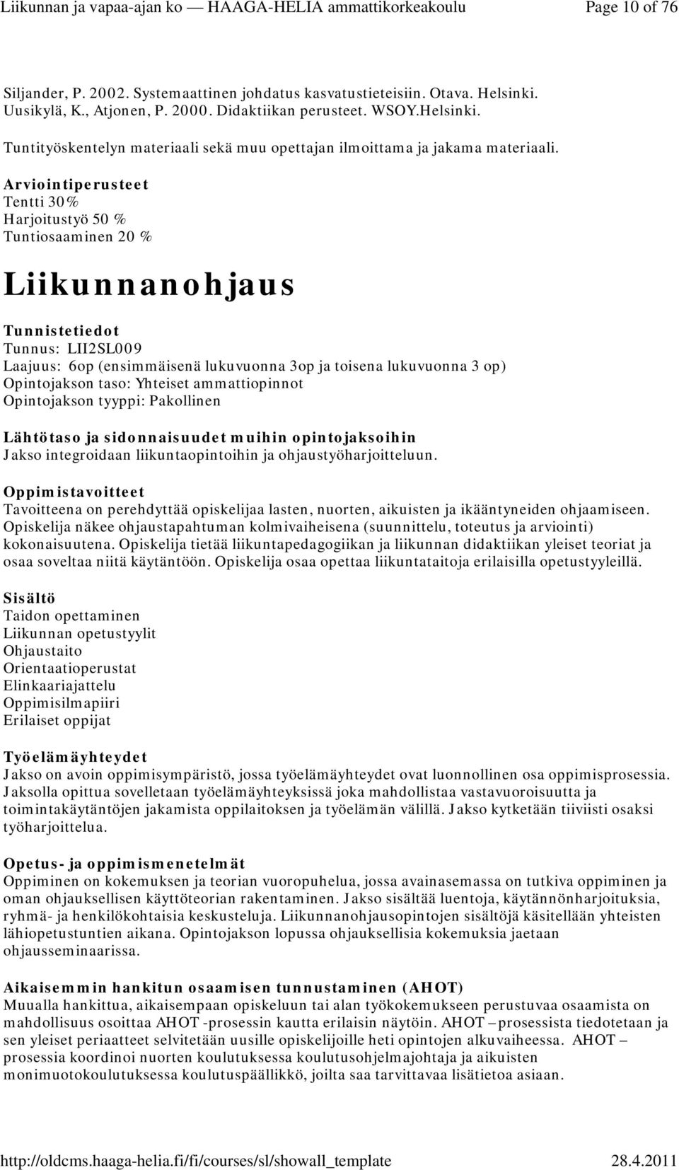 Opintojakson tyyppi: Pakollinen Jakso integroidaan liikuntaopintoihin ja ohjaustyöharjoitteluun. Tavoitteena on perehdyttää opiskelijaa lasten, nuorten, aikuisten ja ikääntyneiden ohjaamiseen.