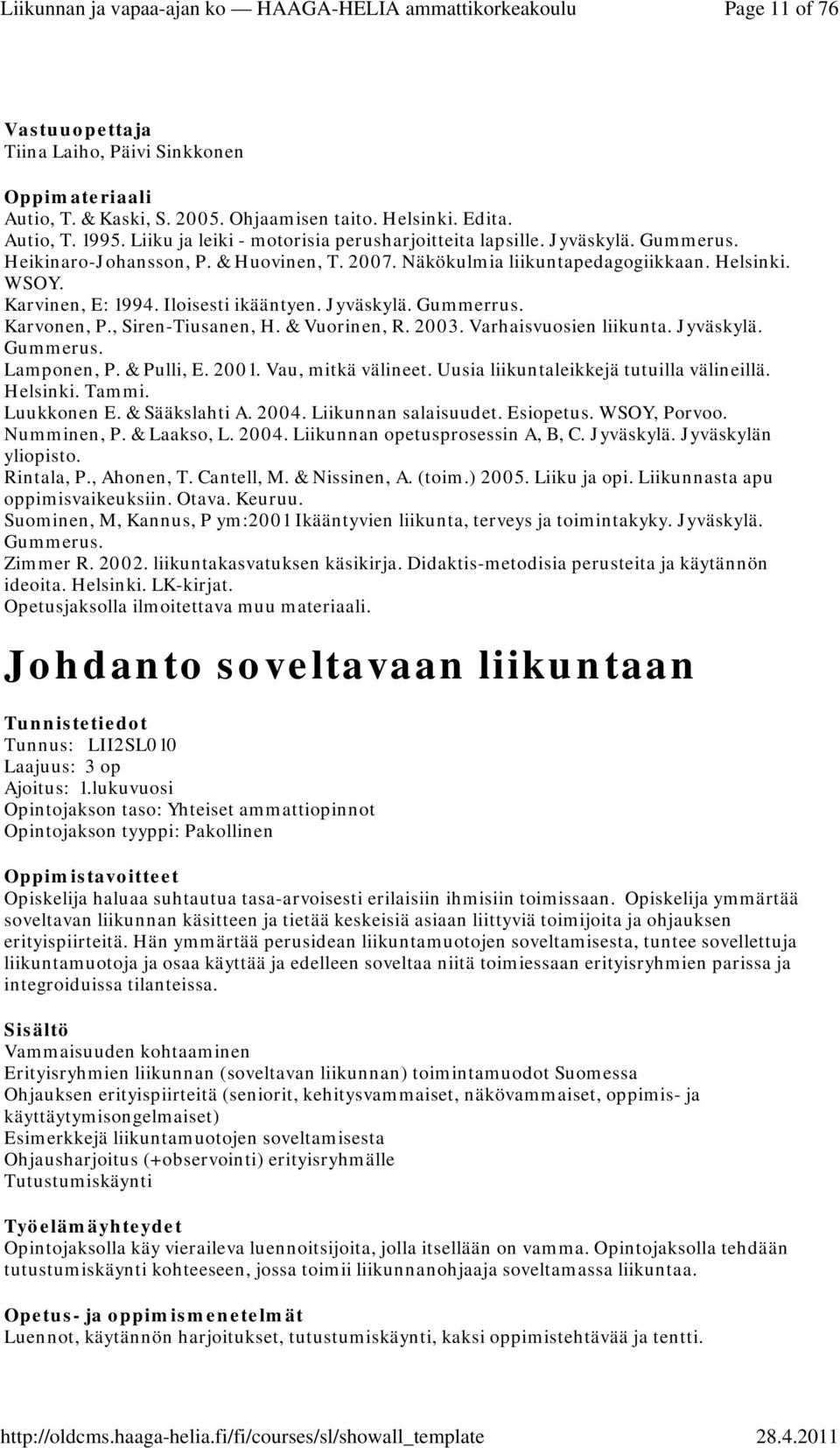 Iloisesti ikääntyen. Jyväskylä. Gummerrus. Karvonen, P., Siren-Tiusanen, H. & Vuorinen, R. 2003. Varhaisvuosien liikunta. Jyväskylä. Gummerus. Lamponen, P. & Pulli, E. 2001. Vau, mitkä välineet.