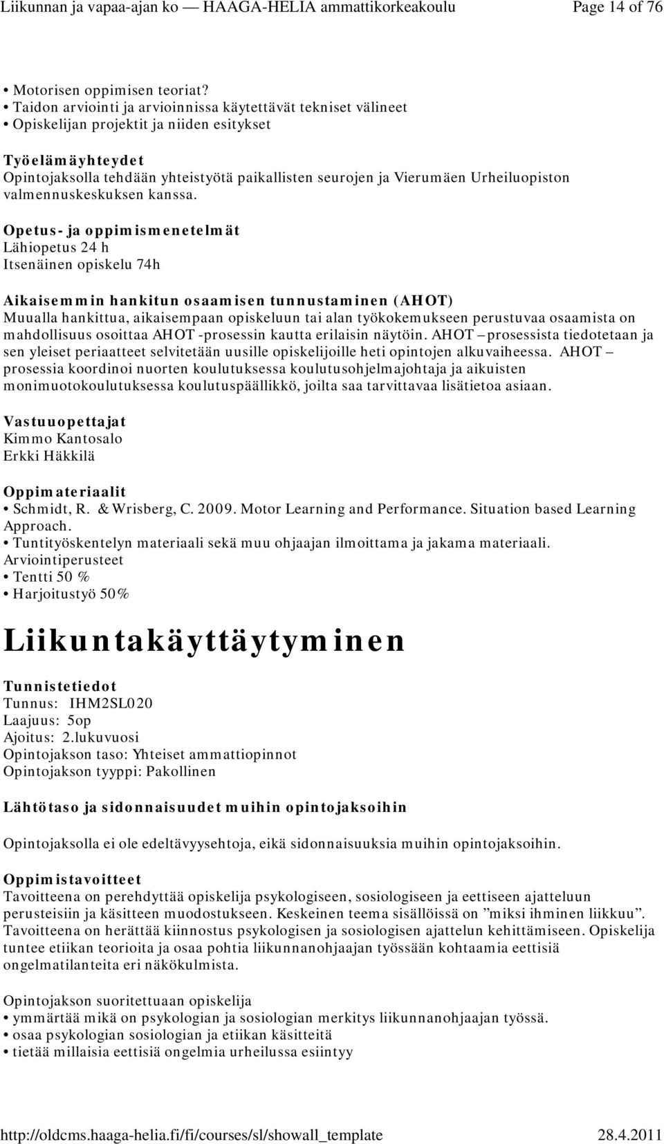 valmennuskeskuksen kanssa. Lähiopetus 24 h Itsenäinen opiskelu 74h Vastuuopettajat Kimmo Kantosalo Erkki Häkkilä Schmidt, R. & Wrisberg, C. 2009. Motor Learning and Performance.