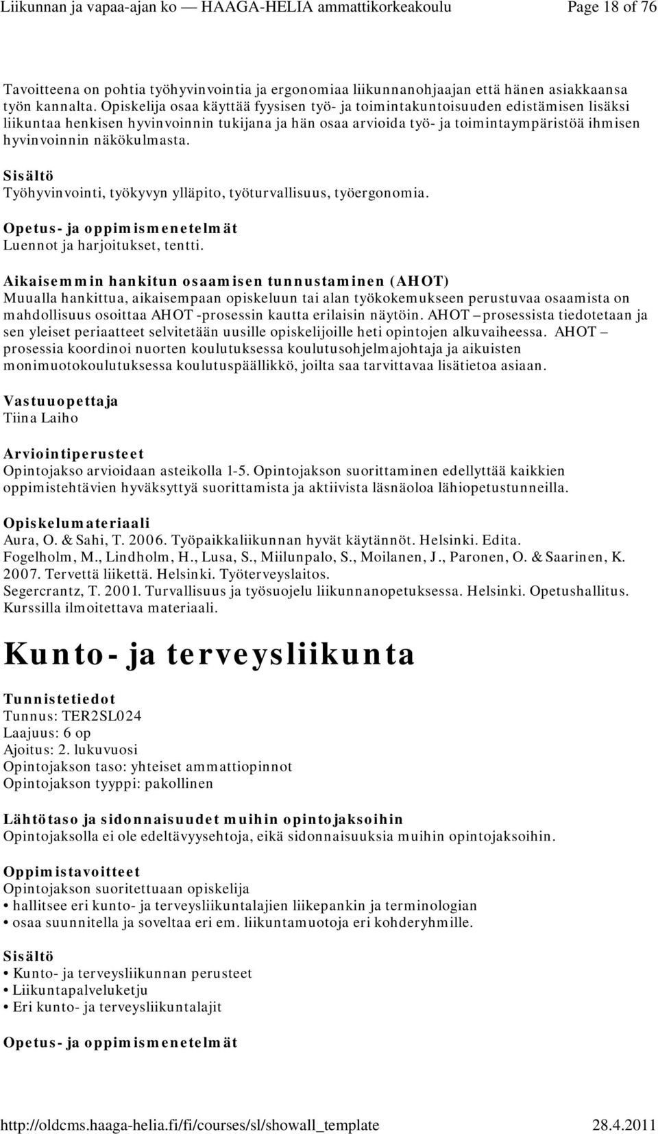 näkökulmasta. Työhyvinvointi, työkyvyn ylläpito, työturvallisuus, työergonomia. Luennot ja harjoitukset, tentti. Vastuuopettaja Tiina Laiho Opintojakso arvioidaan asteikolla 1-5.