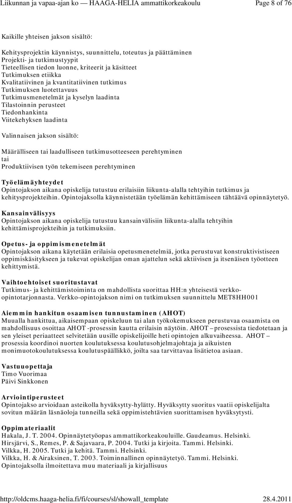 Valinnaisen jakson sisältö: Määrälliseen tai laadulliseen tutkimusotteeseen perehtyminen tai Produktiivisen työn tekemiseen perehtyminen Opintojakson aikana opiskelija tutustuu erilaisiin