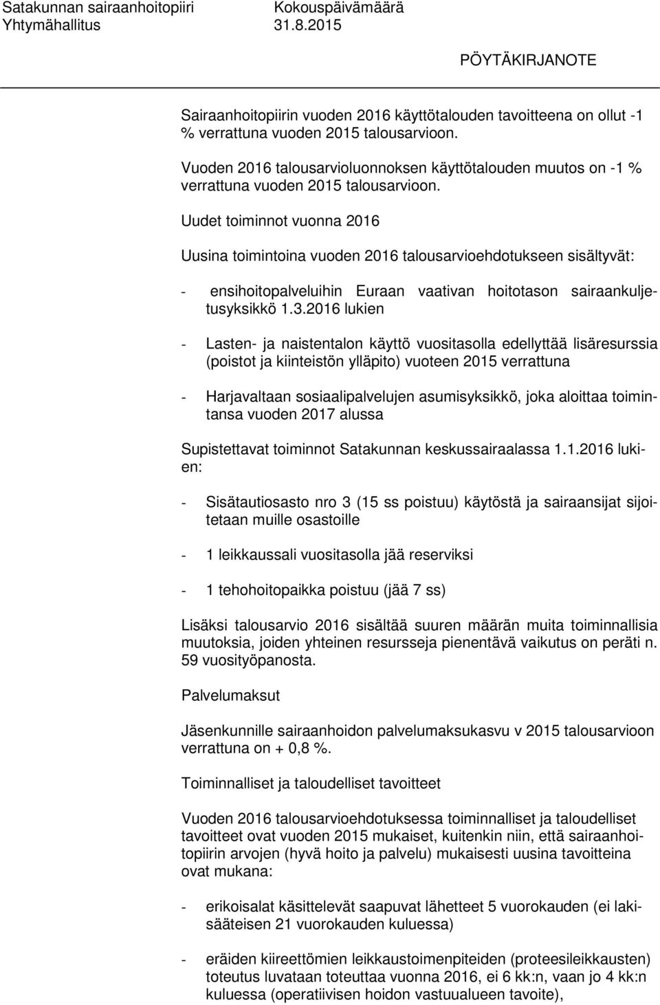 Uudet toiminnot vuonna 2016 Uusina toimintoina vuoden 2016 talousarvioehdotukseen sisältyvät: - ensihoitopalveluihin Euraan vaativan hoitotason sairaankuljetusyksikkö 1.3.