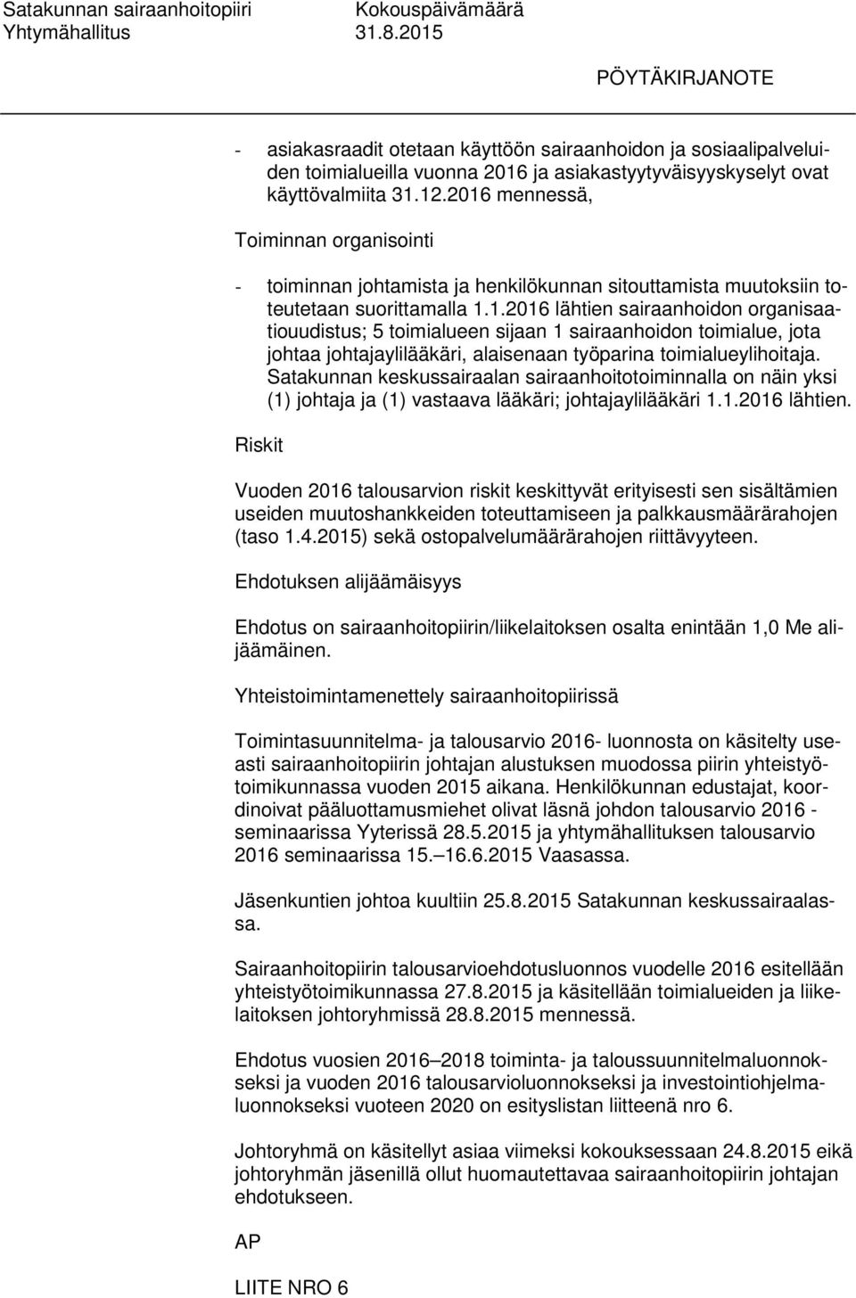 Satakunnan keskussairaalan sairaanhoitotoiminnalla on näin yksi (1) johtaja ja (1) vastaava lääkäri; johtajaylilääkäri 1.1.2016 lähtien.