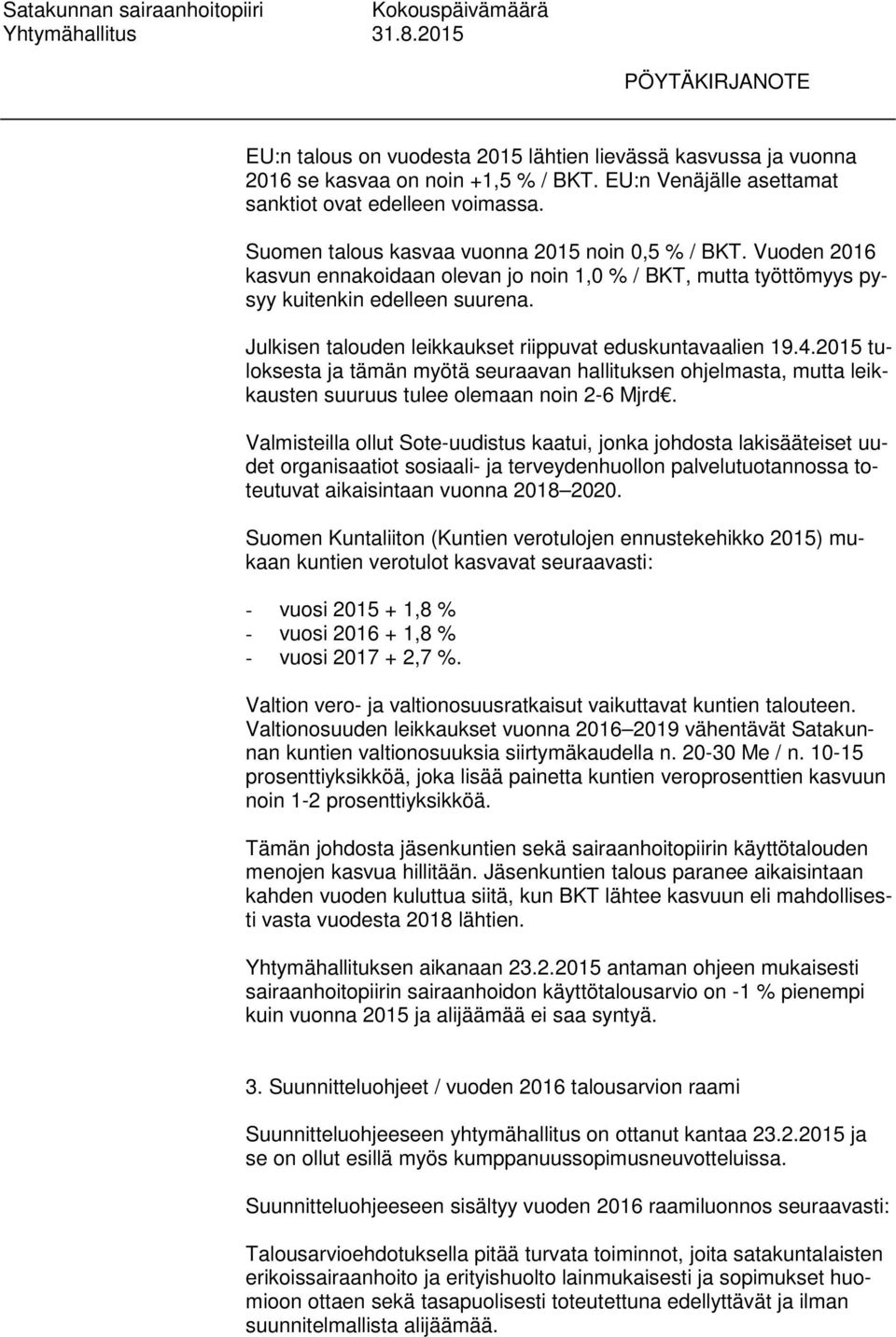 Julkisen talouden leikkaukset riippuvat eduskuntavaalien 19.4.2015 tuloksesta ja tämän myötä seuraavan hallituksen ohjelmasta, mutta leikkausten suuruus tulee olemaan noin 2-6 Mjrd.