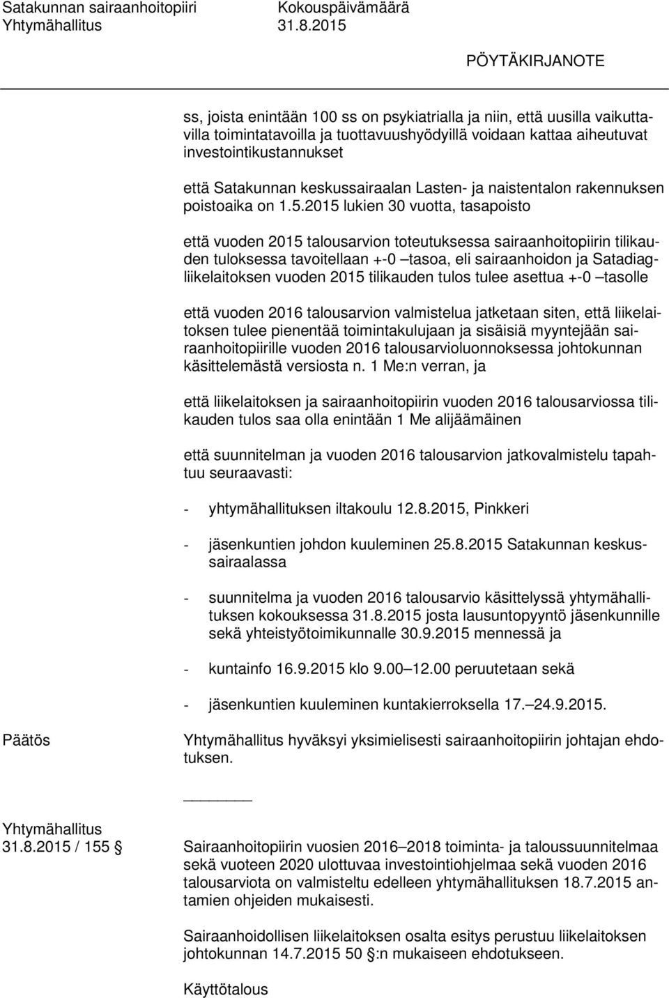 2015 lukien 30 vuotta, tasapoisto että vuoden 2015 talousarvion toteutuksessa sairaanhoitopiirin tilikauden tuloksessa tavoitellaan +-0 tasoa, eli sairaanhoidon ja Satadiagliikelaitoksen vuoden 2015