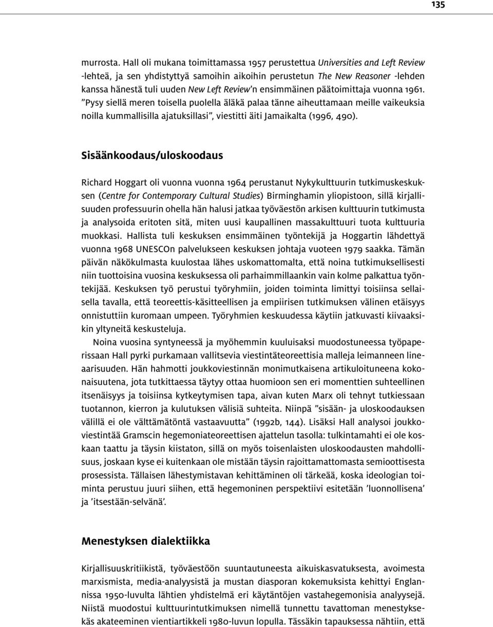 n ensimmäinen päätoimittaja vuonna 1961. Pysy siellä meren toisella puolella äläkä palaa tänne aiheuttamaan meille vaikeuksia noilla kummallisilla ajatuksillasi, viestitti äiti Jamaikalta (1996, 490).