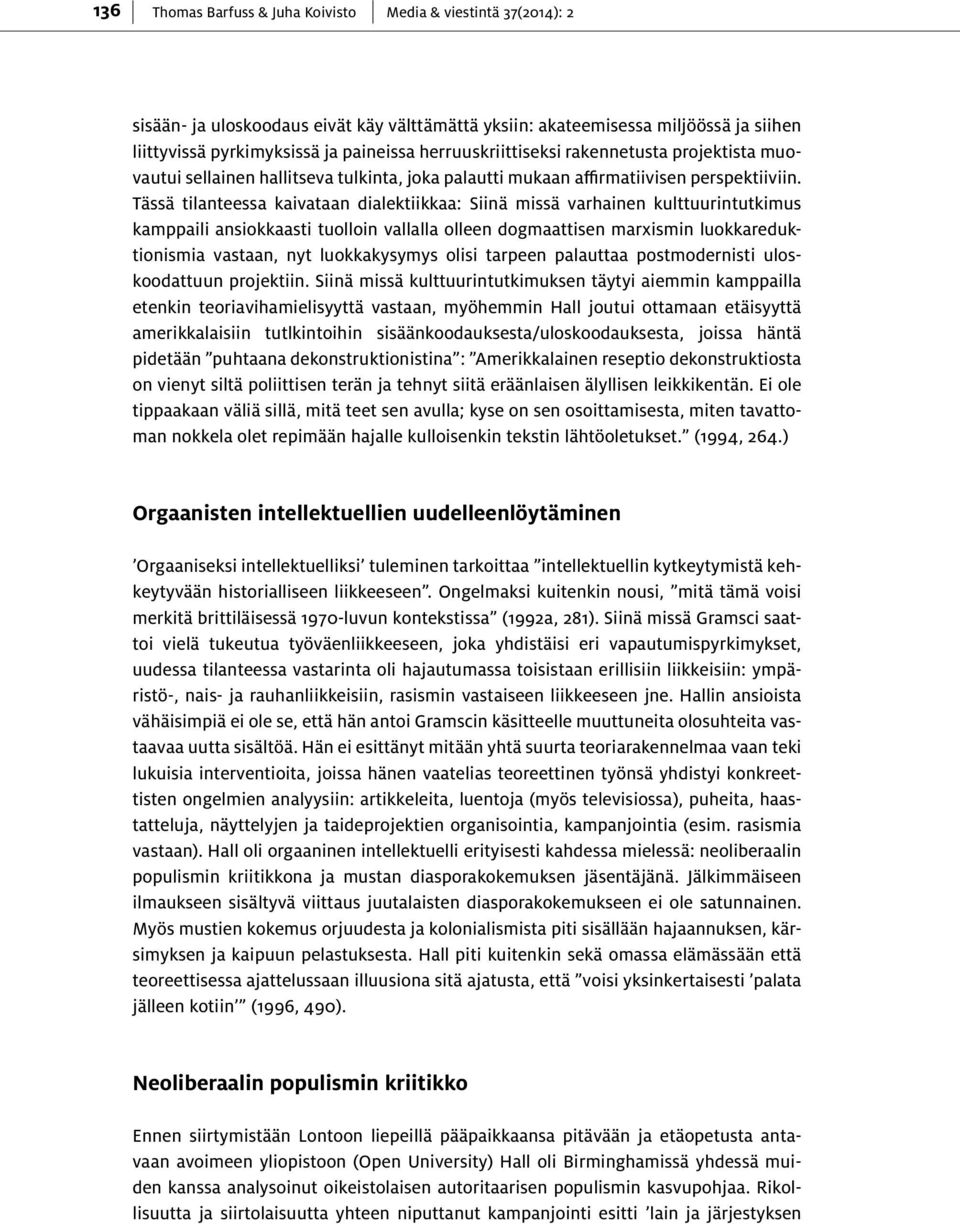 Tässä tilanteessa kaivataan dialektiikkaa: Siinä missä varhainen kulttuurintutkimus kamppaili ansiokkaasti tuolloin vallalla olleen dogmaattisen marxismin luokkareduktionismia vastaan, nyt