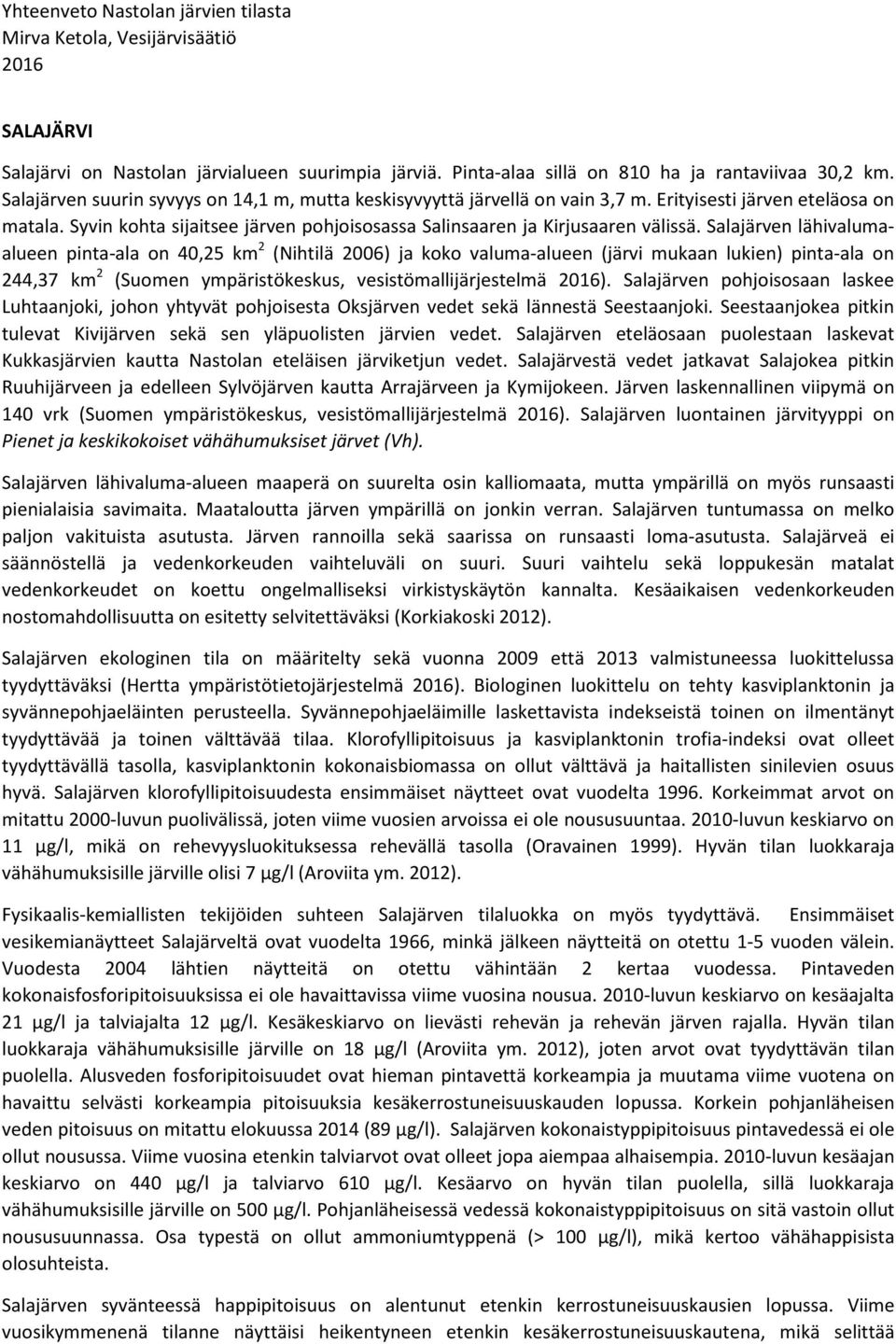 Salajärven lähivalumaalueen pinta-ala on 40,25 km 2 (Nihtilä 2006) ja koko valuma-alueen (järvi mukaan lukien) pinta-ala on 244,37 km 2 (Suomen ympäristökeskus, vesistömallijärjestelmä ).