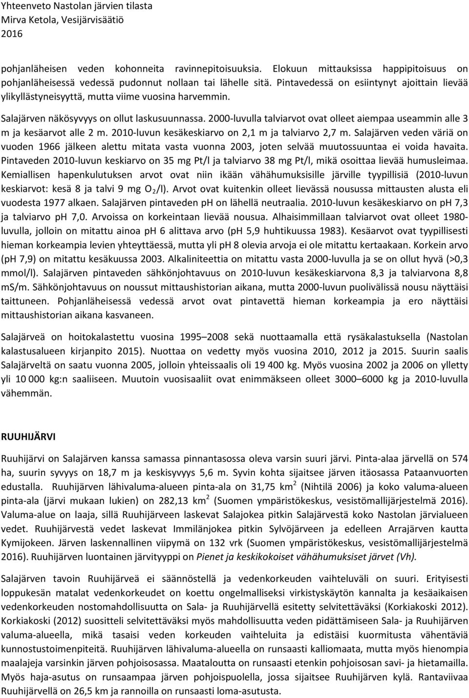 2000-luvulla talviarvot ovat olleet aiempaa useammin alle 3 m ja kesäarvot alle 2 m. 2010-luvun kesäkeskiarvo on 2,1 m ja talviarvo 2,7 m.