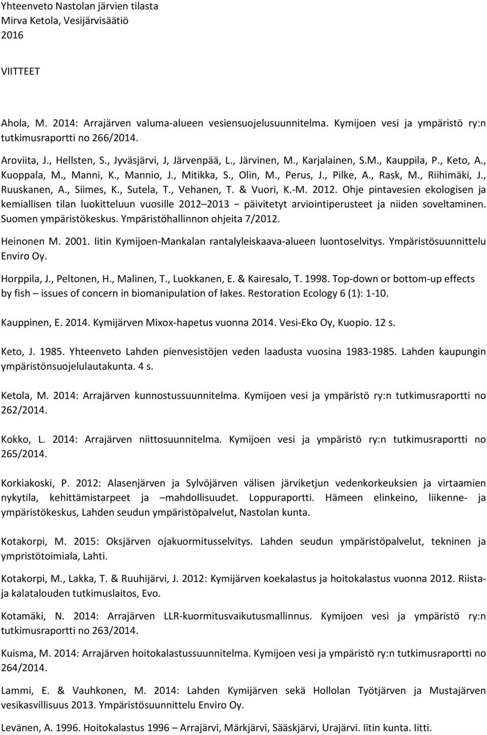 , Sutela, T., Vehanen, T. & Vuori, K.-M. 2012. Ohje pintavesien ekologisen ja kemiallisen tilan luokitteluun vuosille 2012 2013 päivitetyt arviointiperusteet ja niiden soveltaminen.
