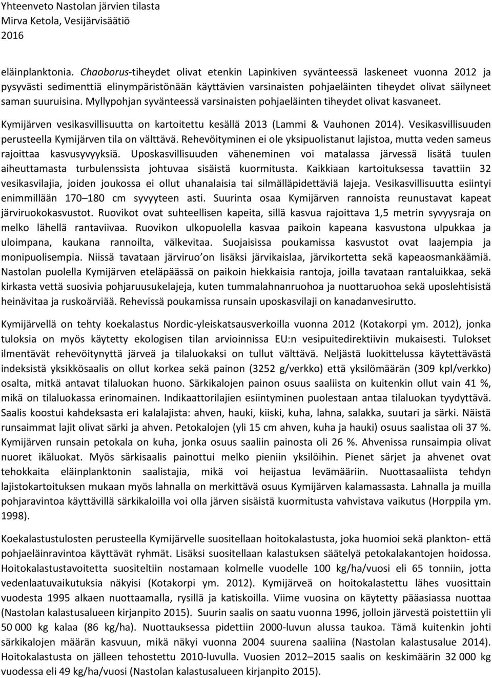 suuruisina. Myllypohjan syvänteessä varsinaisten pohjaeläinten tiheydet olivat kasvaneet. Kymijärven vesikasvillisuutta on kartoitettu kesällä 2013 (Lammi & Vauhonen 2014).