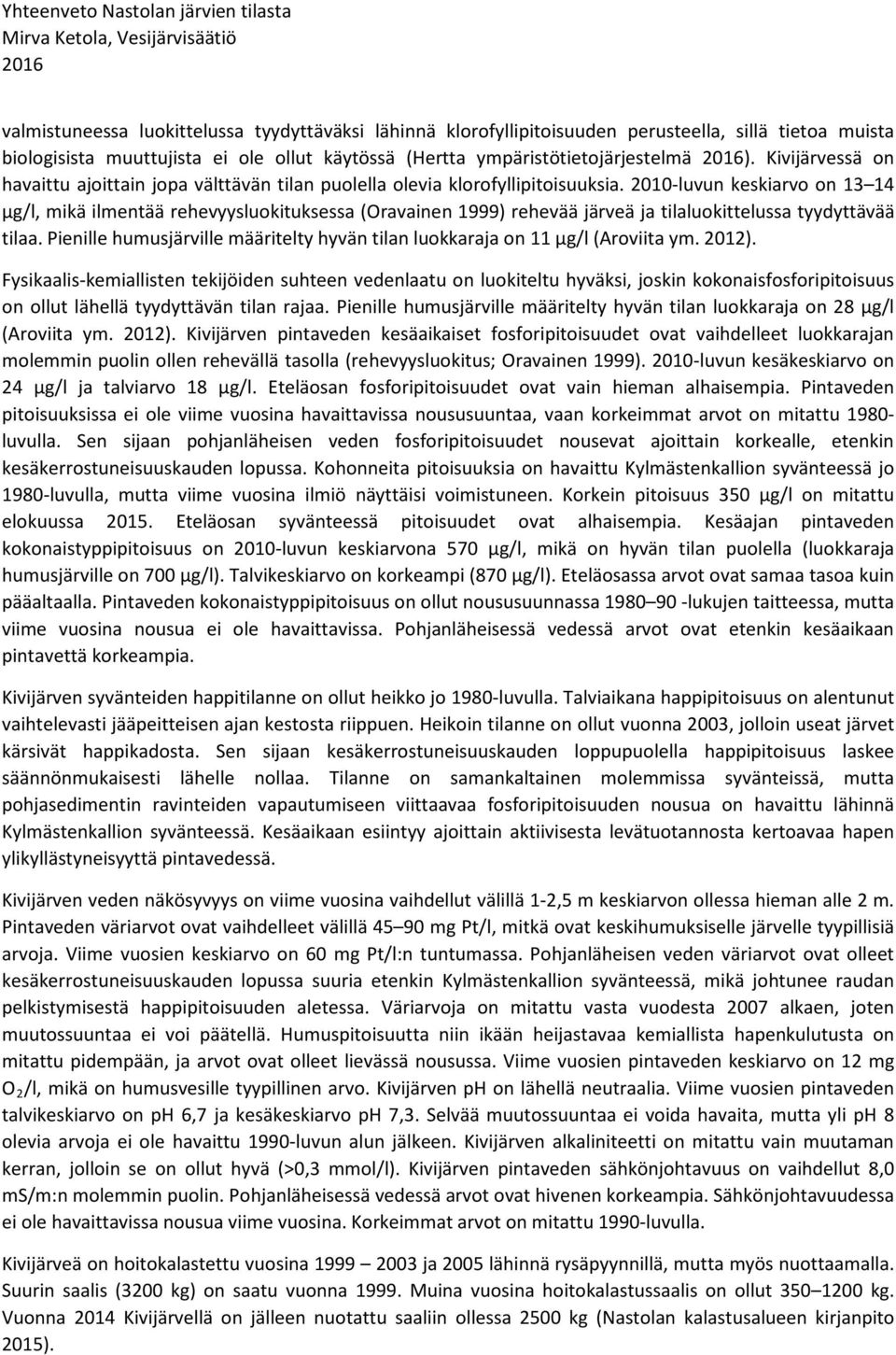 2010-luvun keskiarvo on 13 14 µg/l, mikä ilmentää rehevyysluokituksessa (Oravainen 1999) rehevää järveä ja tilaluokittelussa tyydyttävää tilaa.