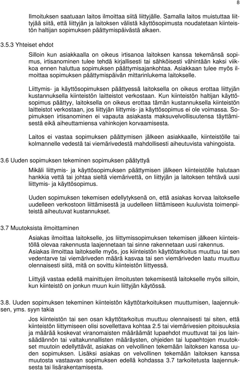 Silloin kun asiakkaalla on oikeus irtisanoa laitoksen kanssa tekemänsä sopimus, irtisanominen tulee tehdä kirjallisesti tai sähköisesti vähintään kaksi viikkoa ennen haluttua sopimuksen