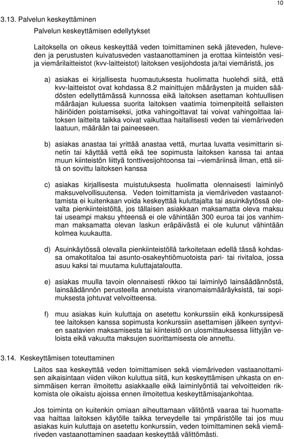 kiinteistön vesija viemärilaitteistot (kvv-laitteistot) laitoksen vesijohdosta ja/tai viemäristä, jos a) asiakas ei kirjallisesta huomautuksesta huolimatta huolehdi siitä, että kvv-laitteistot ovat