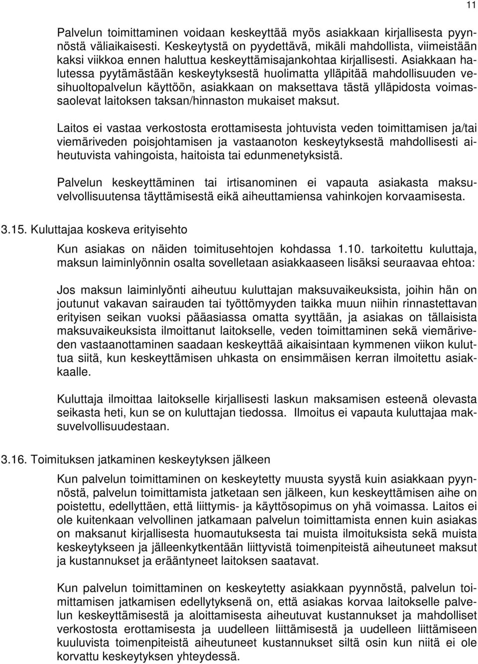 Asiakkaan halutessa pyytämästään keskeytyksestä huolimatta ylläpitää mahdollisuuden vesihuoltopalvelun käyttöön, asiakkaan on maksettava tästä ylläpidosta voimassaolevat laitoksen taksan/hinnaston