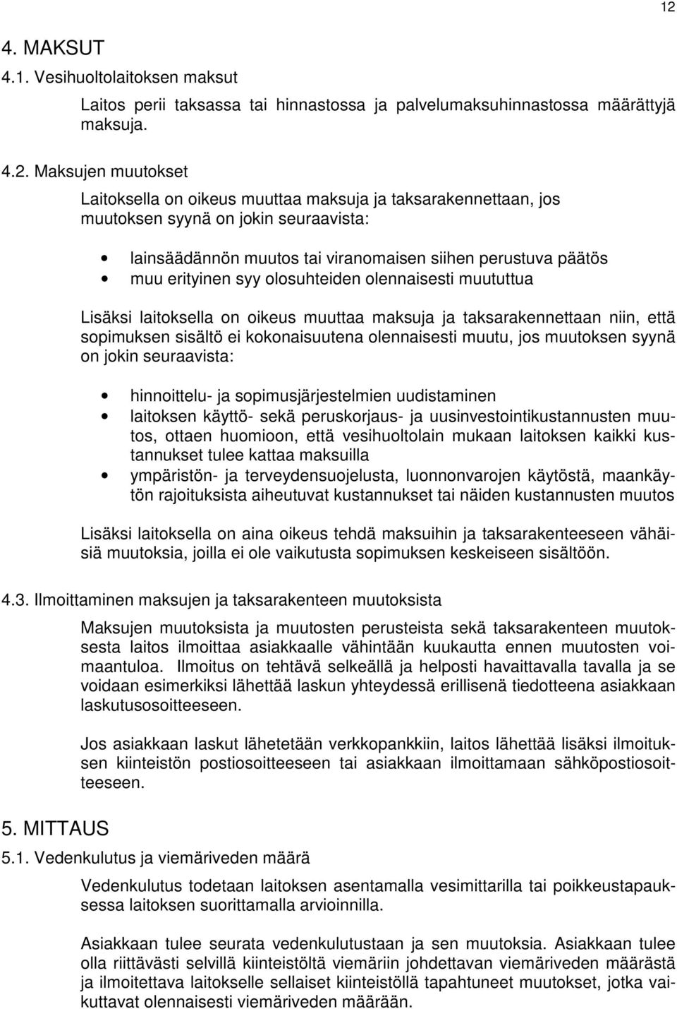 syy olosuhteiden olennaisesti muututtua Lisäksi laitoksella on oikeus muuttaa maksuja ja taksarakennettaan niin, että sopimuksen sisältö ei kokonaisuutena olennaisesti muutu, jos muutoksen syynä on