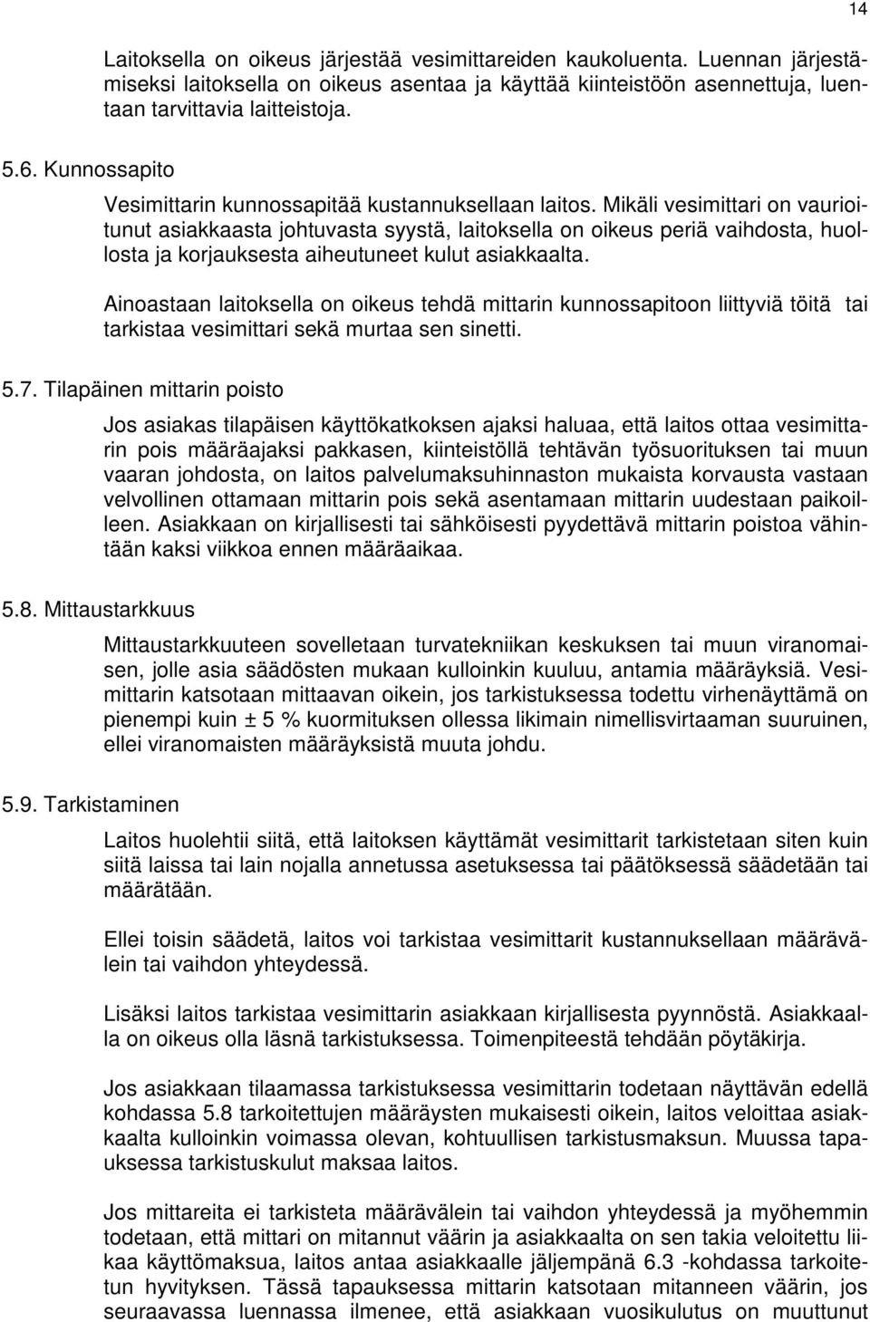 Mikäli vesimittari on vaurioitunut asiakkaasta johtuvasta syystä, laitoksella on oikeus periä vaihdosta, huollosta ja korjauksesta aiheutuneet kulut asiakkaalta.