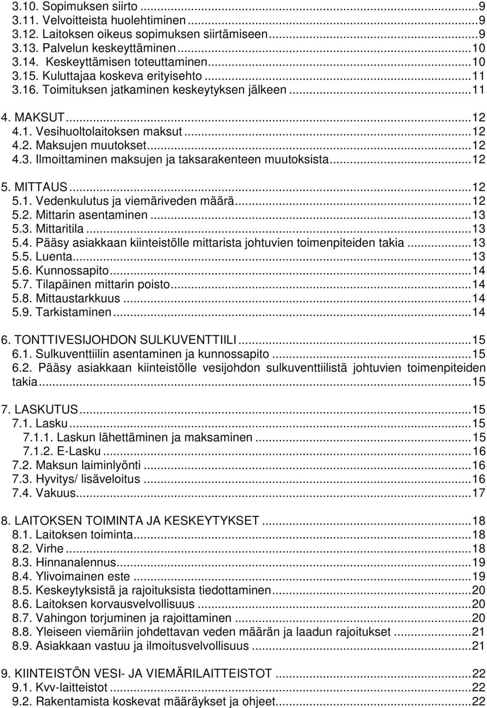 .. 12 5. MITTAUS... 12 5.1. Vedenkulutus ja viemäriveden määrä... 12 5.2. Mittarin asentaminen... 13 5.3. Mittaritila... 13 5.4.