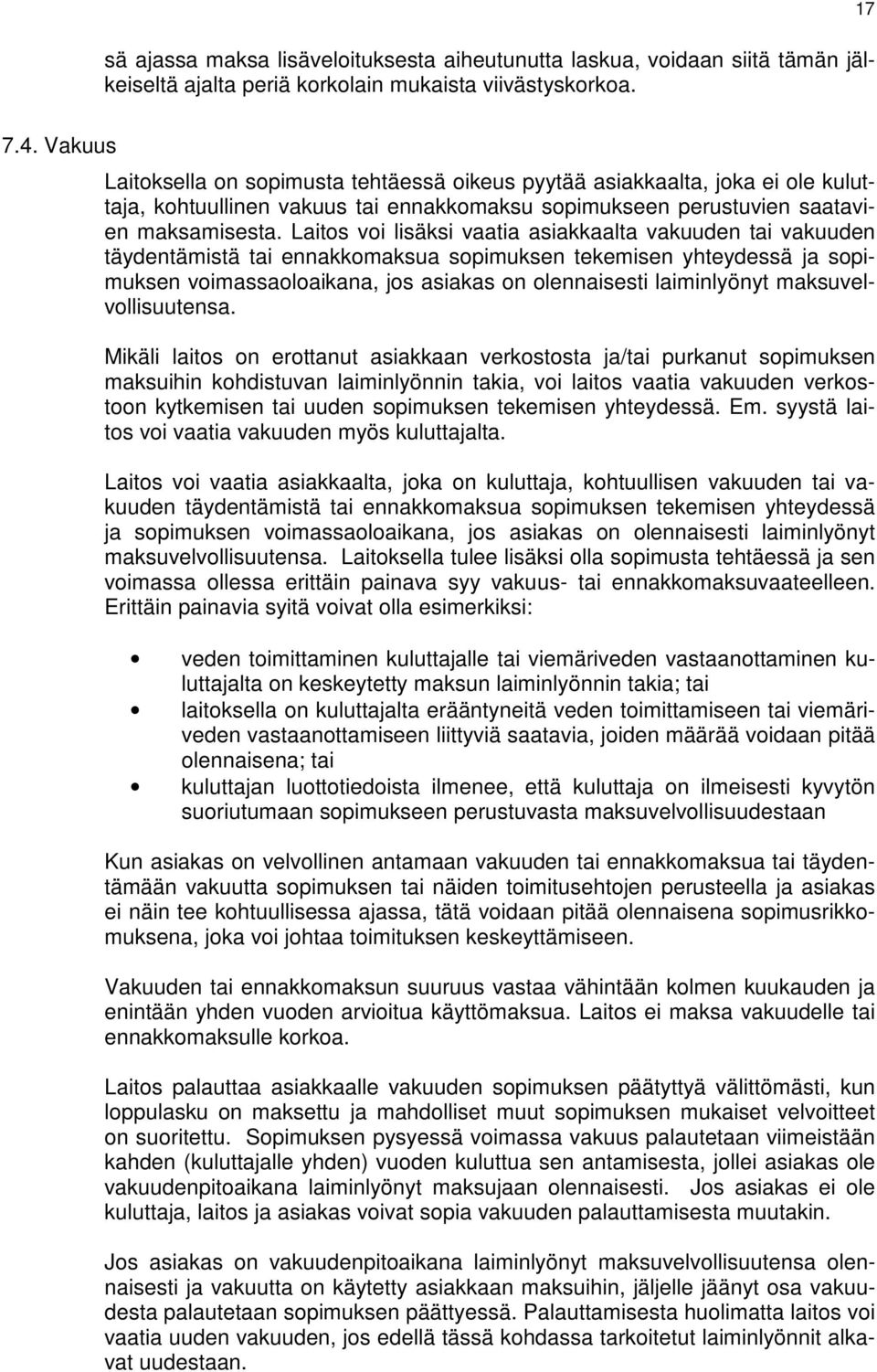 Laitos voi lisäksi vaatia asiakkaalta vakuuden tai vakuuden täydentämistä tai ennakkomaksua sopimuksen tekemisen yhteydessä ja sopimuksen voimassaoloaikana, jos asiakas on olennaisesti laiminlyönyt