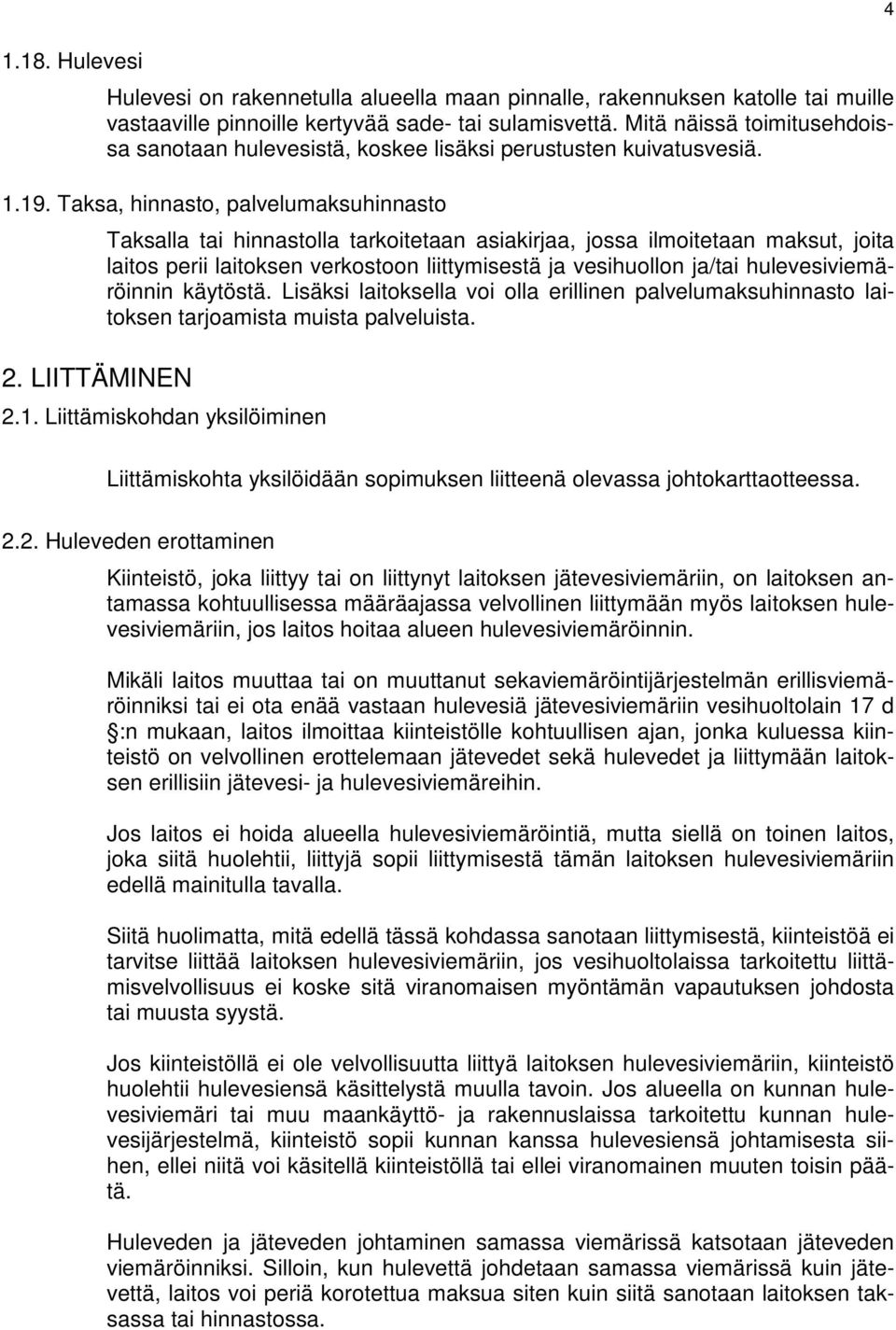 LIITTÄMINEN Taksalla tai hinnastolla tarkoitetaan asiakirjaa, jossa ilmoitetaan maksut, joita laitos perii laitoksen verkostoon liittymisestä ja vesihuollon ja/tai hulevesiviemäröinnin käytöstä.