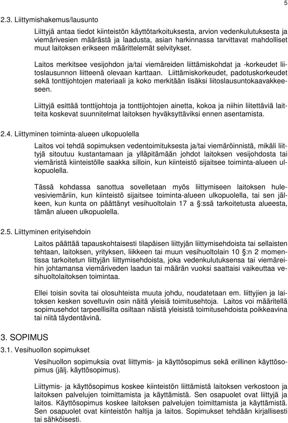 Liittämiskorkeudet, padotuskorkeudet sekä tonttijohtojen materiaali ja koko merkitään lisäksi liitoslausuntokaavakkeeseen.