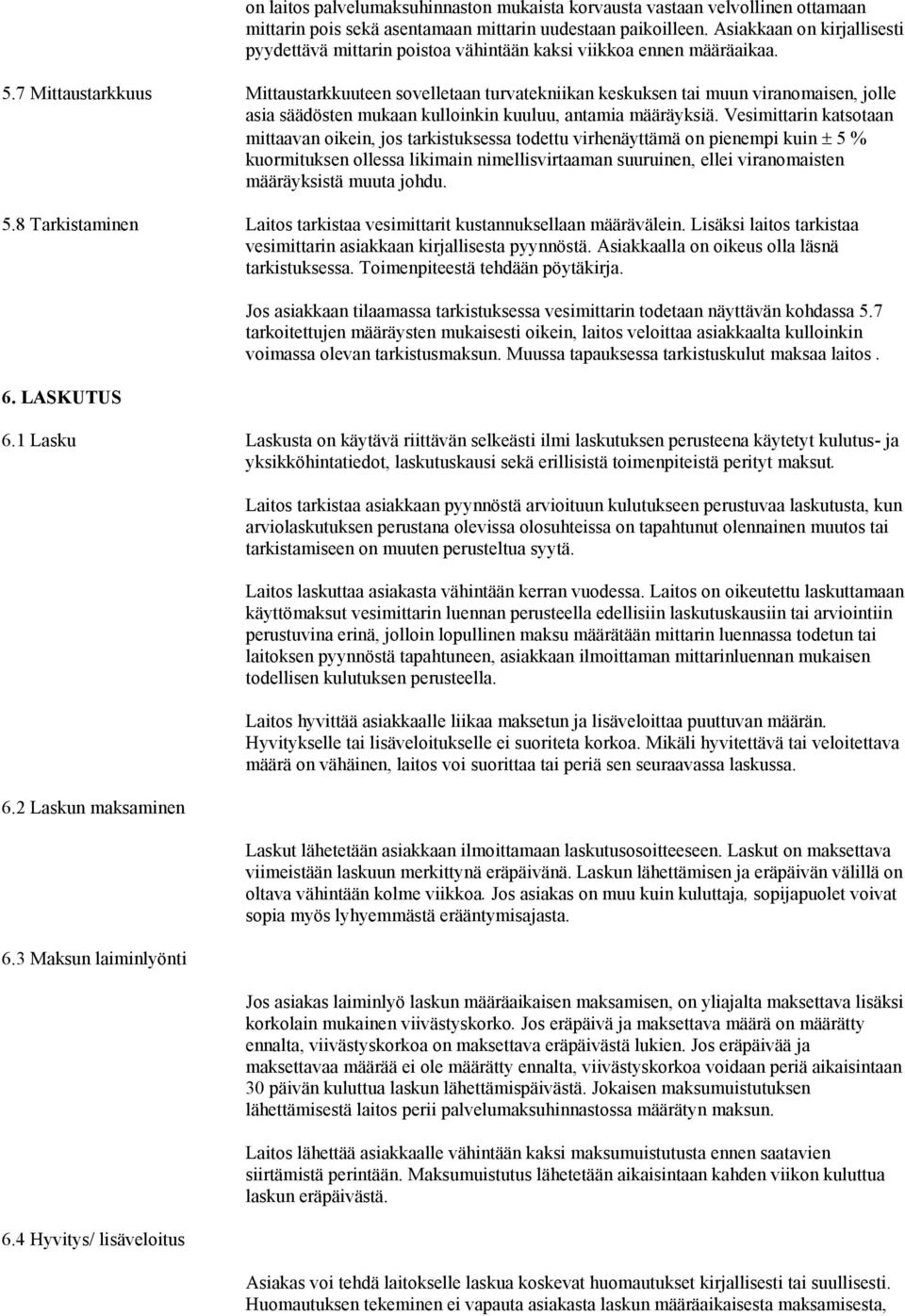 7 Mittaustarkkuus Mittaustarkkuuteen sovelletaan turvatekniikan keskuksen tai muun viranomaisen, jolle asia säädösten mukaan kulloinkin kuuluu, antamia määräyksiä.