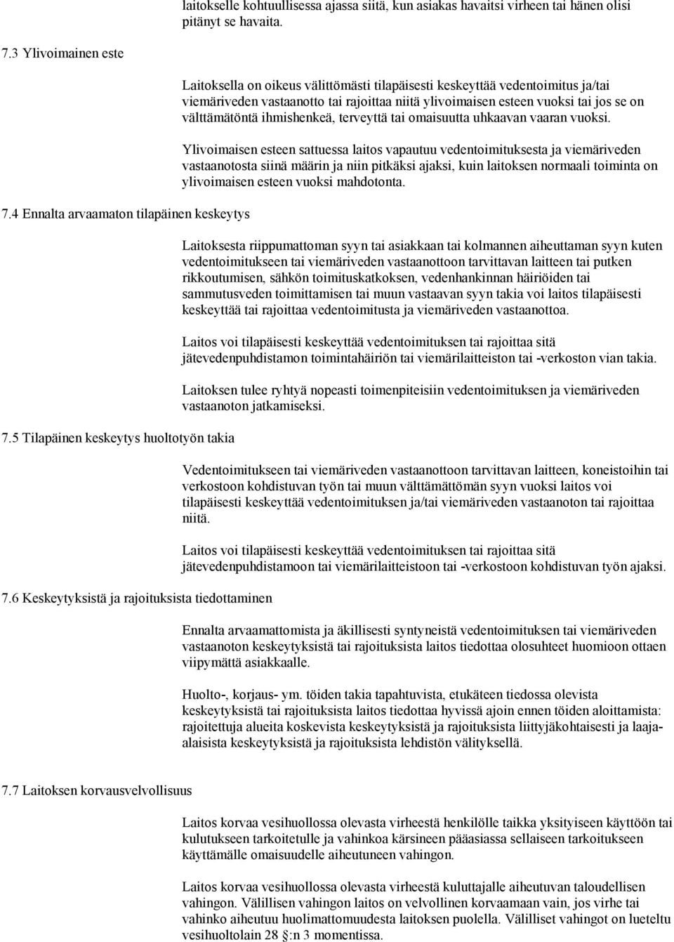 6 Keskeytyksistä ja rajoituksista tiedottaminen Laitoksella on oikeus välittömästi tilapäisesti keskeyttää vedentoimitus ja/tai viemäriveden vastaanotto tai rajoittaa niitä ylivoimaisen esteen vuoksi