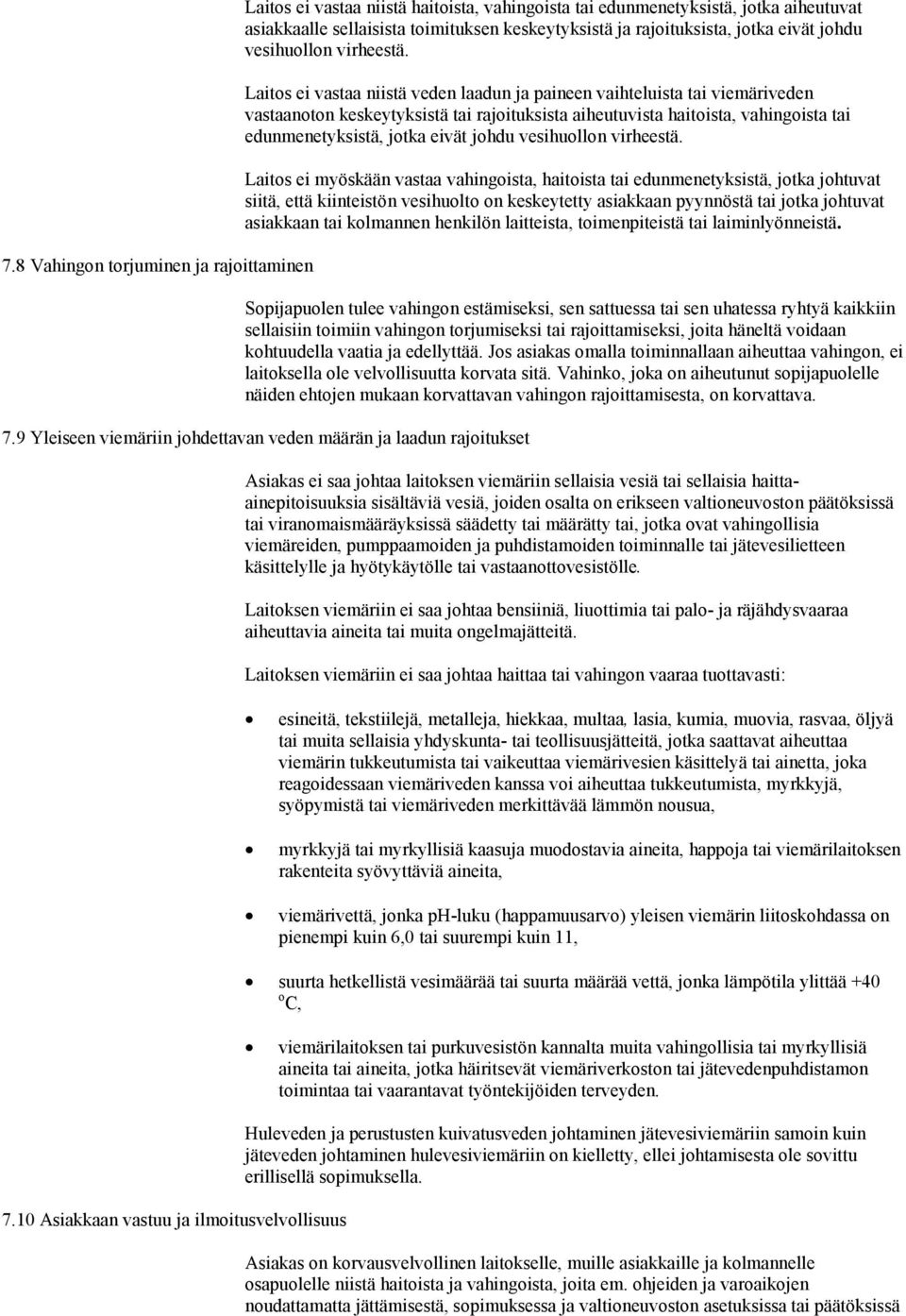 Laitos ei vastaa niistä veden laadun ja paineen vaihteluista tai viemäriveden vastaanoton keskeytyksistä tai rajoituksista aiheutuvista haitoista, vahingoista tai edunmenetyksistä,  Laitos ei