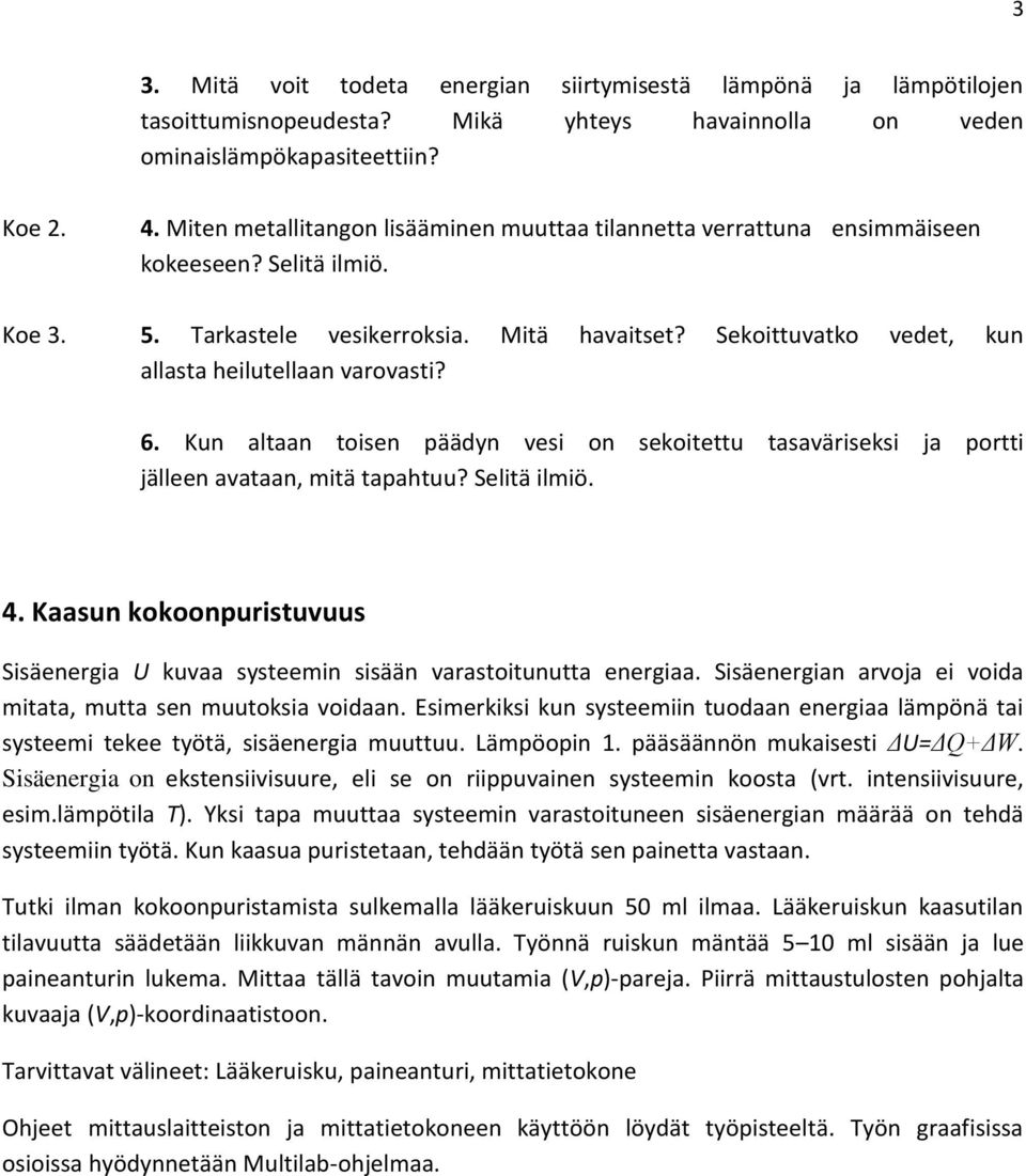 Sekoittuvatko vedet, kun allasta heilutellaan varovasti? 6. Kun altaan toisen päädyn vesi on sekoitettu tasaväriseksi ja portti jälleen avataan, mitä tapahtuu? Selitä ilmiö. 4.