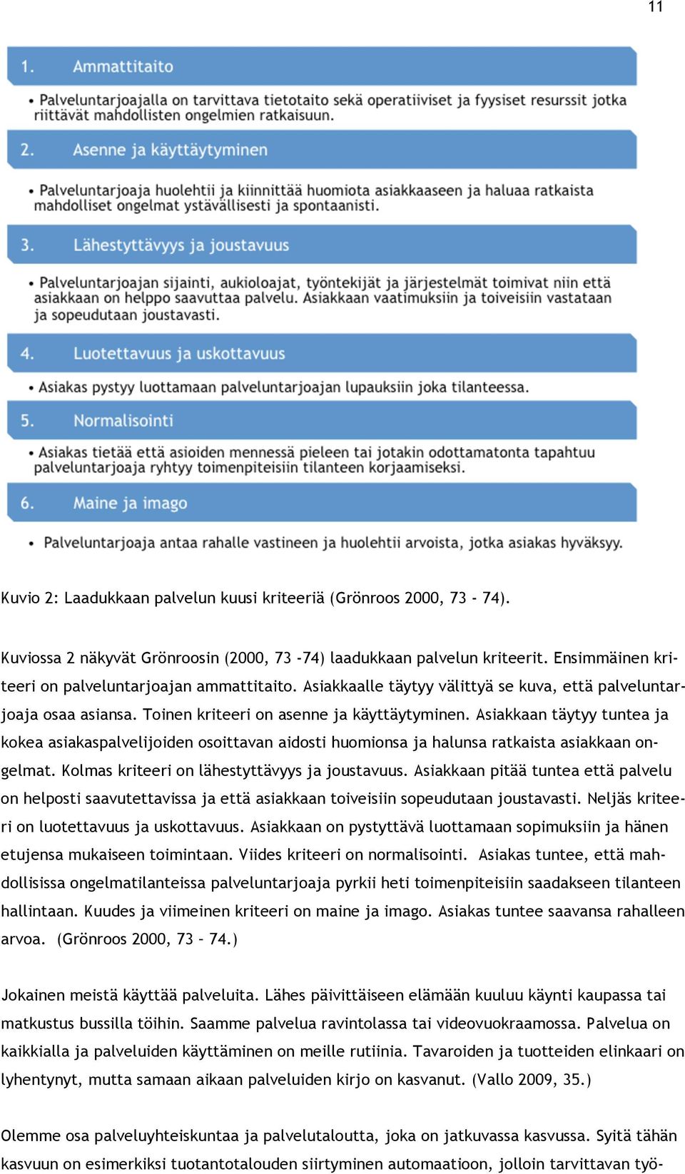 Asiakkaan täytyy tuntea ja kokea asiakaspalvelijoiden osoittavan aidosti huomionsa ja halunsa ratkaista asiakkaan ongelmat. Kolmas kriteeri on lähestyttävyys ja joustavuus.